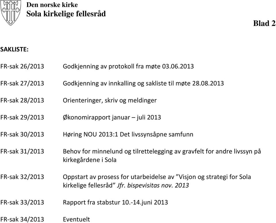 2013 FR-sak 28/2013 Orienteringer, skriv og meldinger FR-sak 29/2013 Økonomirapport januar juli 2013 FR-sak 30/2013 FR-sak 31/2013 FR-sak 32/2013 Høring NOU 2013:1