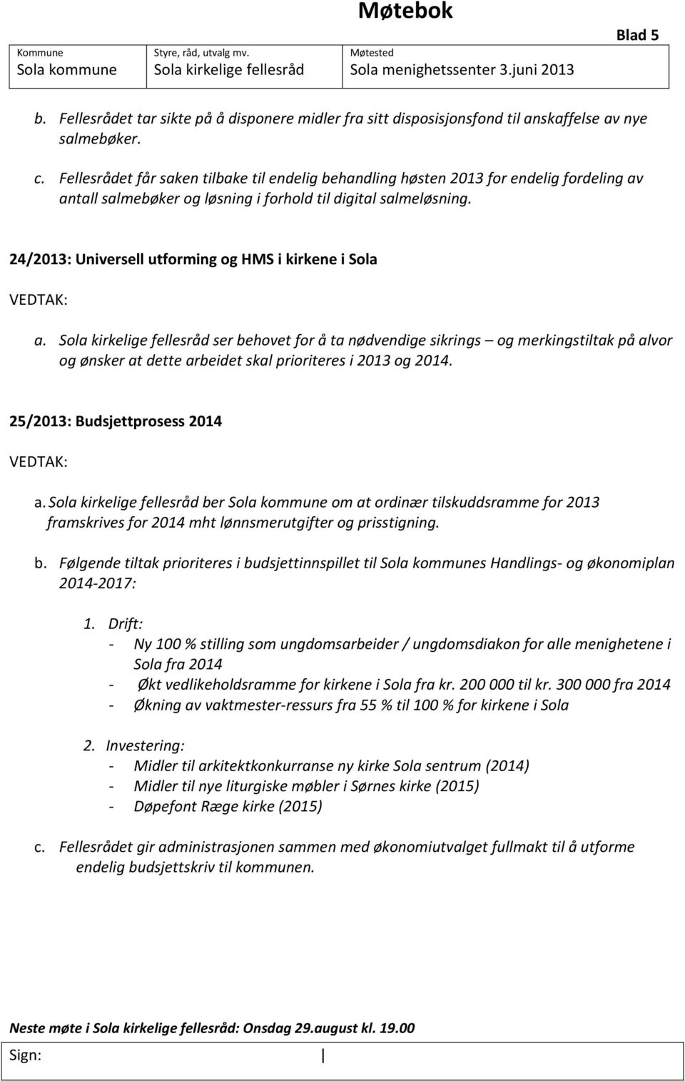 Fellesrådet får saken tilbake til endelig behandling høsten 2013 for endelig fordeling av antall salmebøker og løsning i forhold til digital salmeløsning.