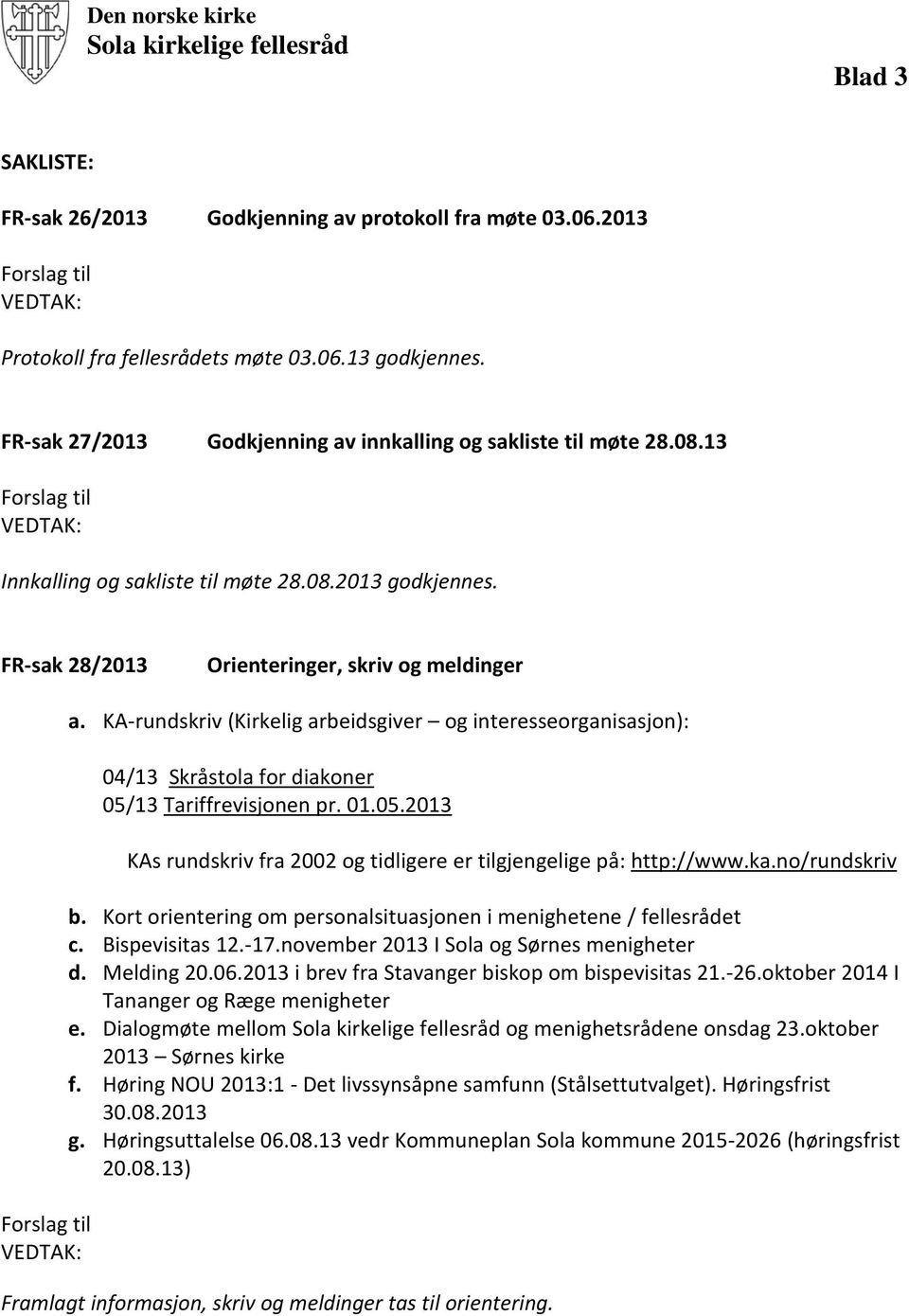 FR-sak 28/2013 Orienteringer, skriv og meldinger Forslag til VEDTAK: a. KA-rundskriv (Kirkelig arbeidsgiver og interesseorganisasjon): 04/13 Skråstola for diakoner 05/