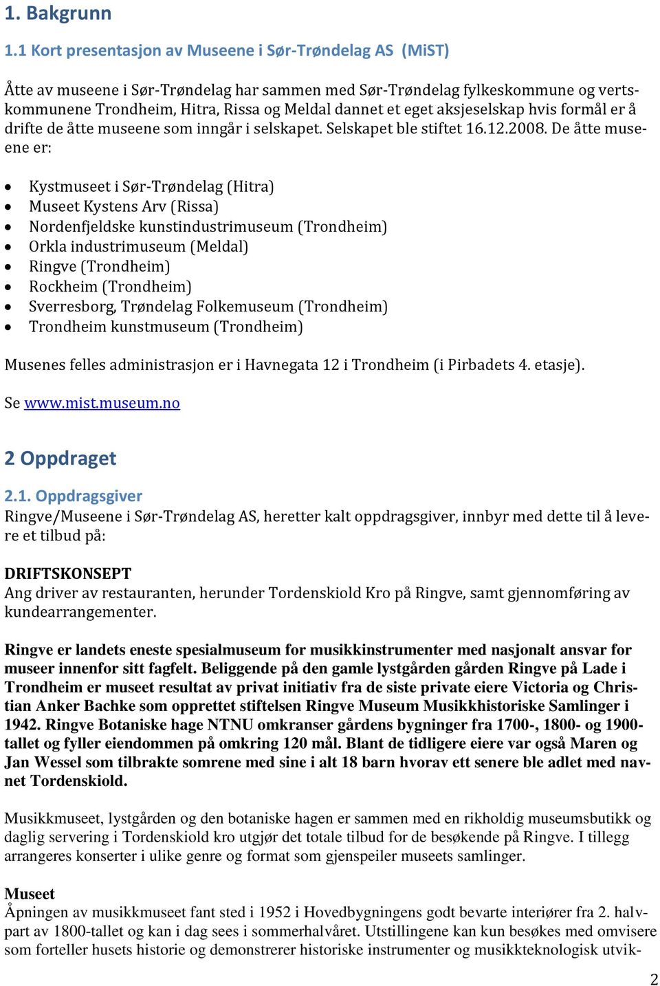 aksjeselskap hvis formål er å drifte de åtte museene som inngår i selskapet. Selskapet ble stiftet 16.12.2008.