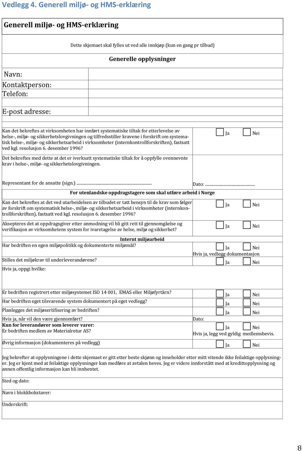 opplysninger Helse, miljø og sikkerhet Kan det bekreftes at virksomheten har innført systematiske tiltak for etterlevelse av helse-, miljø- og sikkerhetslovgivningen og tilfredsstiller kravene i