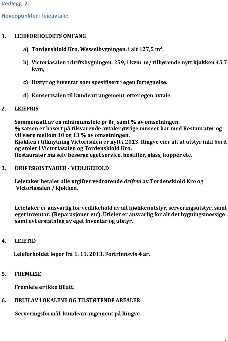 fortegnelse. d) Konsertsalen til kundearrangement, etter egen avtale. Sammensatt av en minimumsleie pr år, samt % av omsetningen.