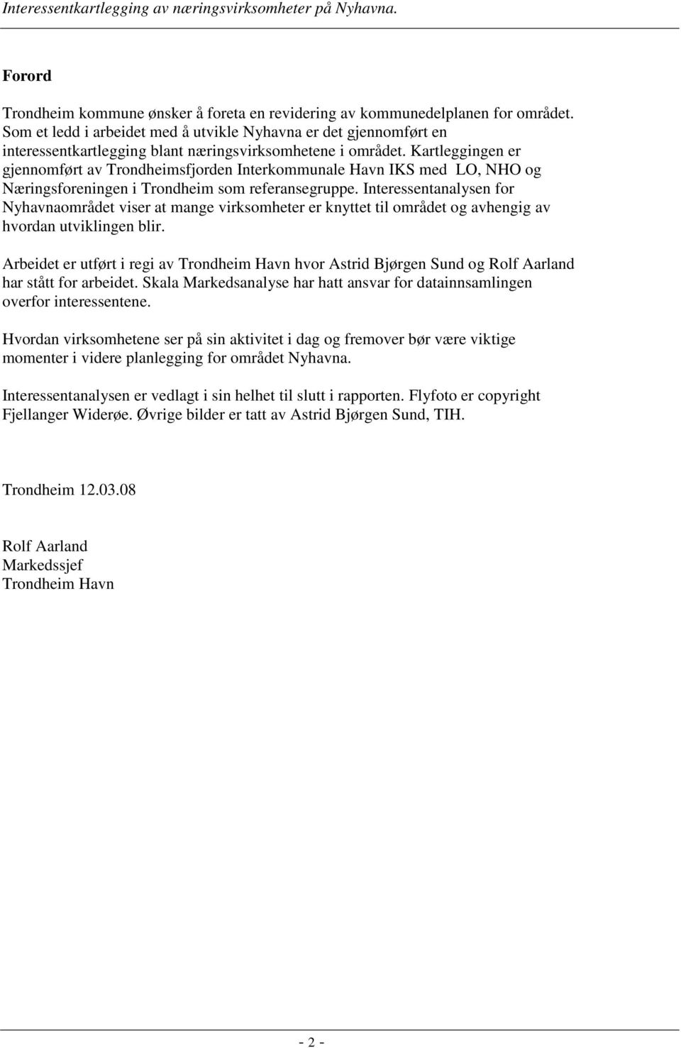 Kartleggingen er gjennomført av Trondheimsfjorden Interkommunale Havn IKS med LO, NHO og Næringsforeningen i Trondheim som referansegruppe.
