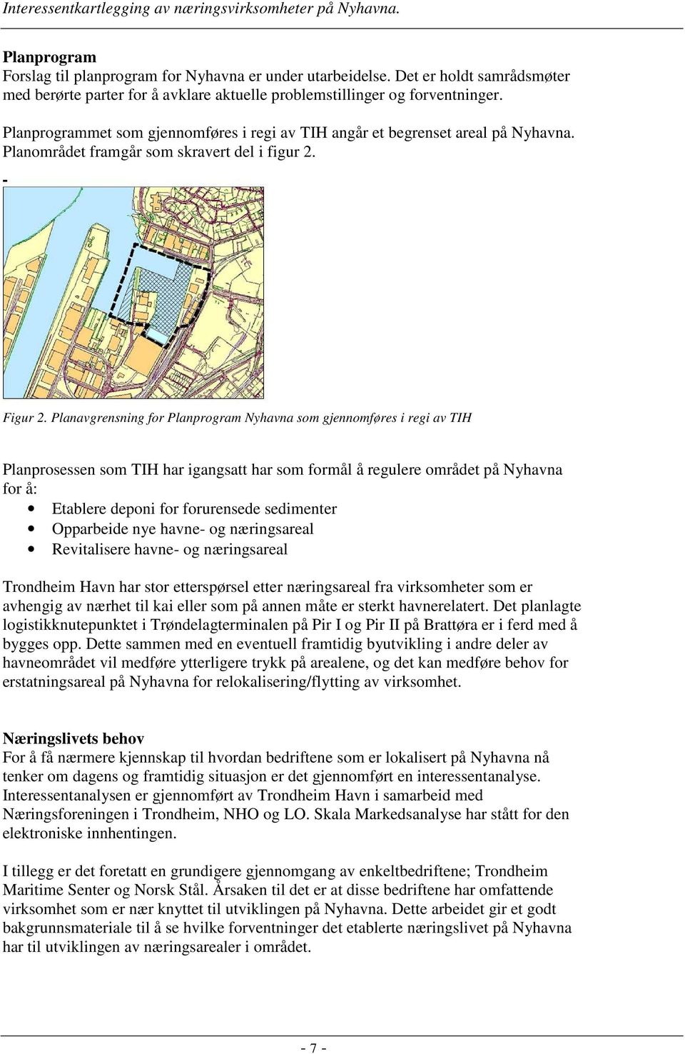 Planavgrensning for Planprogram Nyhavna som gjennomføres i regi av TIH Planprosessen som TIH har igangsatt har som formål å regulere området på Nyhavna for å: Etablere deponi for forurensede