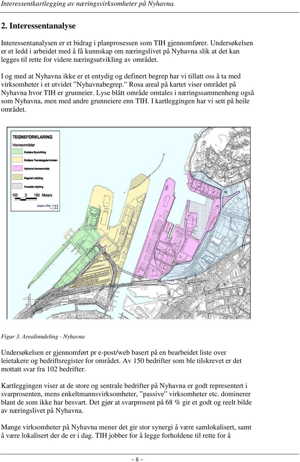 I og med at Nyhavna ikke er et entydig og definert begrep har vi tillatt oss å ta med virksomheter i et utvidet Nyhavnabegrep. Rosa areal på kartet viser området på Nyhavna hvor TIH er grunneier.