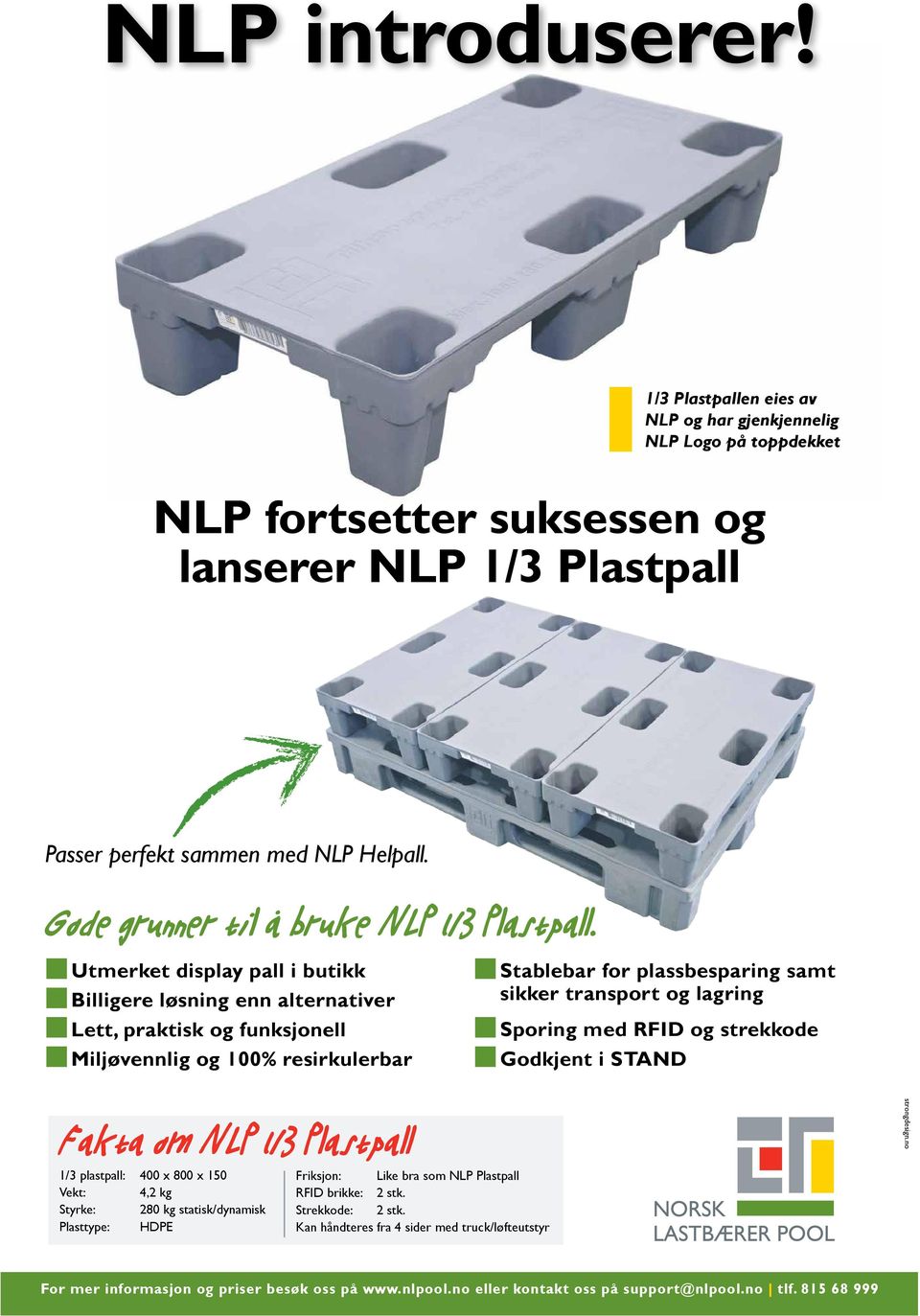 g Utmerket display pall i butikk g Billigere løsning enn alternativer g Lett, praktisk og funksjonell g Miljøvennlig og 100% resirkulerbar g Stablebar for plassbesparing samt sikker transport og