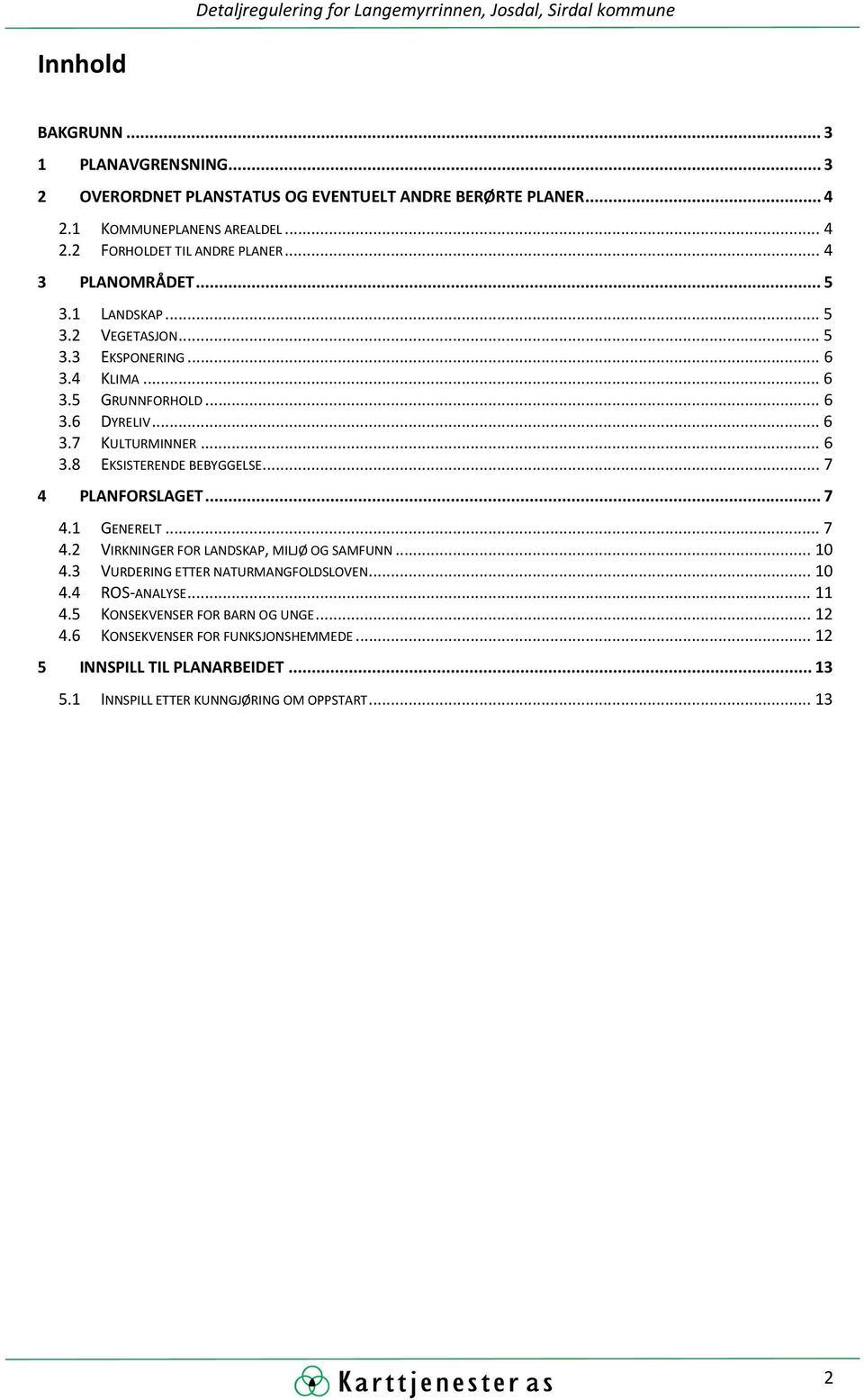 .. 6 3.7 KULTURMINNER... 6 3.8 EKSISTERENDE BEBYGGELSE... 7 4 PLANFORSLAGET... 7 4.1 GENERELT... 7 4.2 VIRKNINGER FOR LANDSKAP, MILJØ OG SAMFUNN... 10 4.