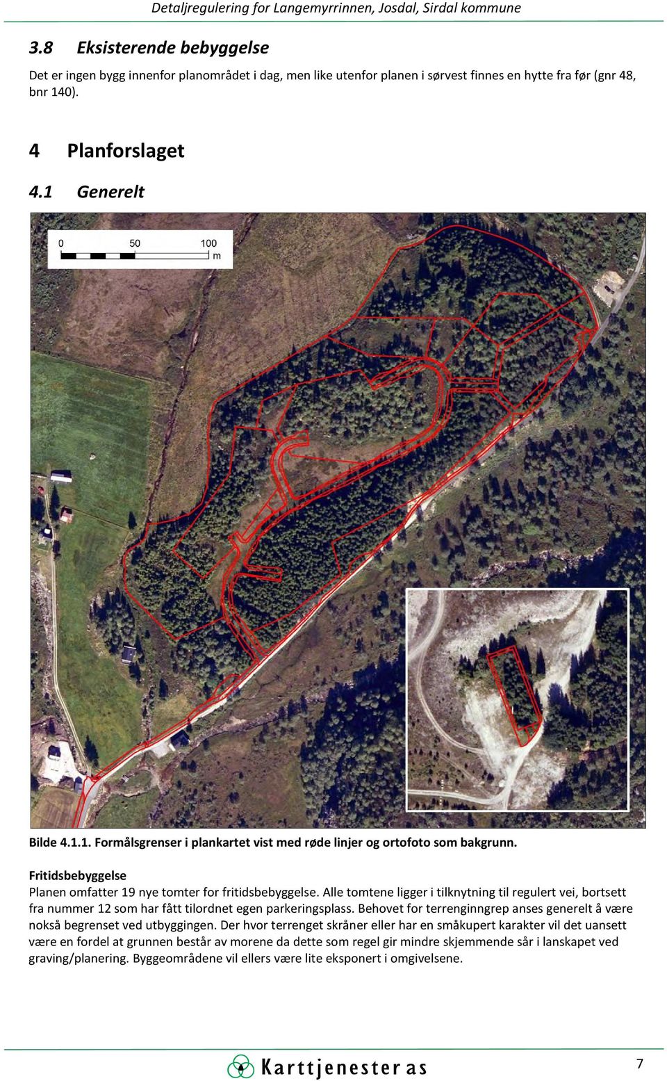 0). 4 Planforslaget 4.1 Generelt Bilde 4.1.1. Formålsgrenser i plankartet vist med røde linjer og ortofoto som bakgrunn. Fritidsbebyggelse Planen omfatter 19 nye tomter for fritidsbebyggelse.