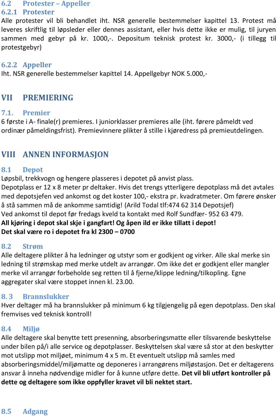 3000,- (i tillegg til protestgebyr) 6.2.2 Appeller Iht. NSR generelle bestemmelser kapittel 14. Appellgebyr NOK 5.000,- VII PREMIERING 7.1. Premier 6 første i A- finale(r) premieres.