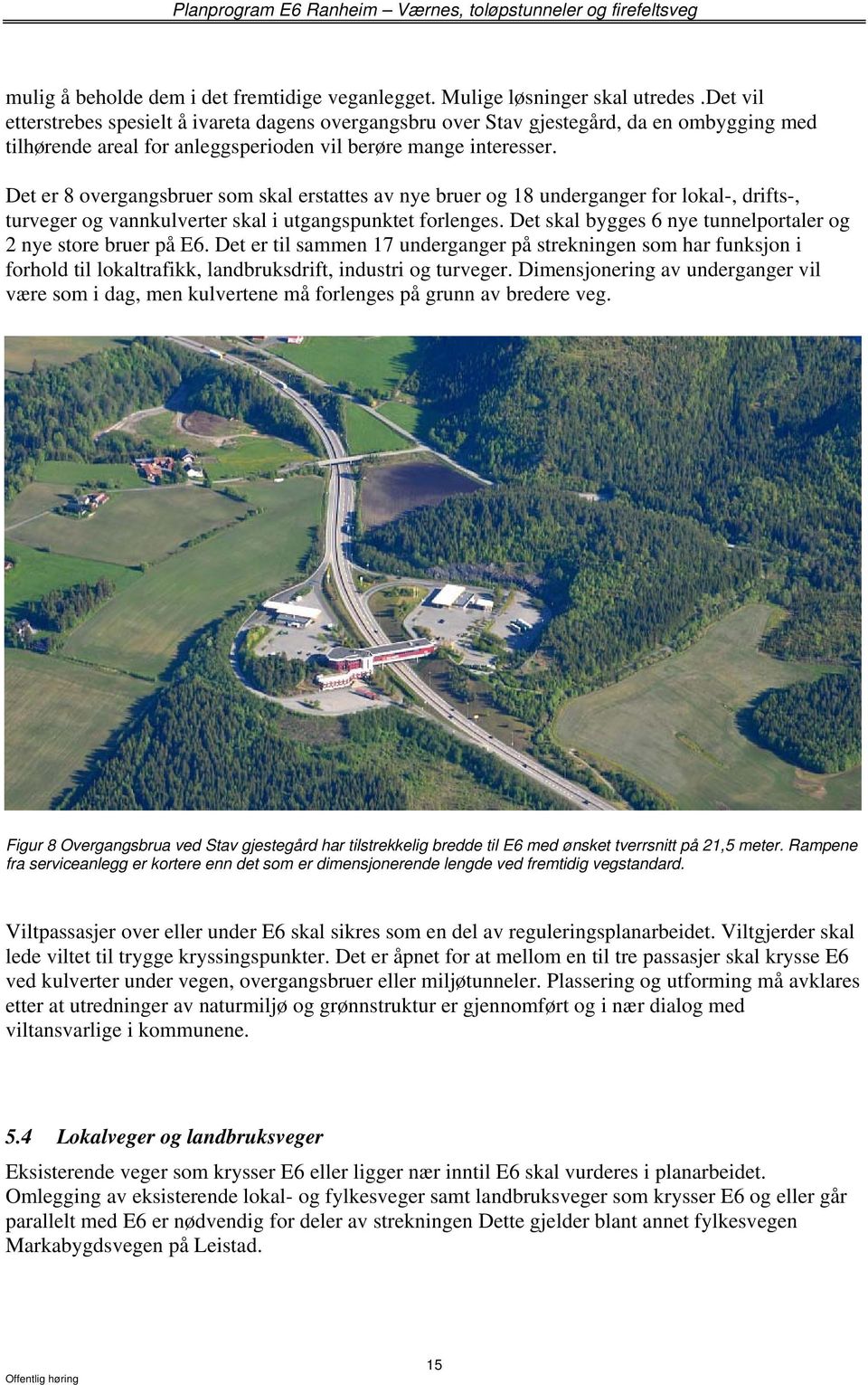 Det er 8 overgangsbruer som skal erstattes av nye bruer og 18 underganger for lokal-, drifts-, turveger og vannkulverter skal i utgangspunktet forlenges.