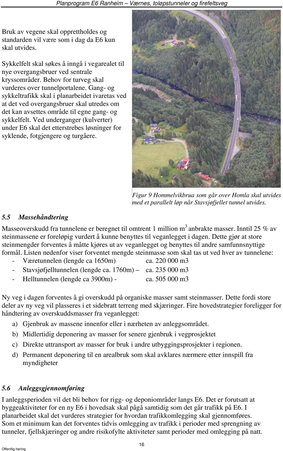 Gang- og sykkeltrafikk skal i planarbeidet ivaretas ved at det ved overgangsbruer skal utredes om det kan avsettes område til egne gang- og sykkelfelt.