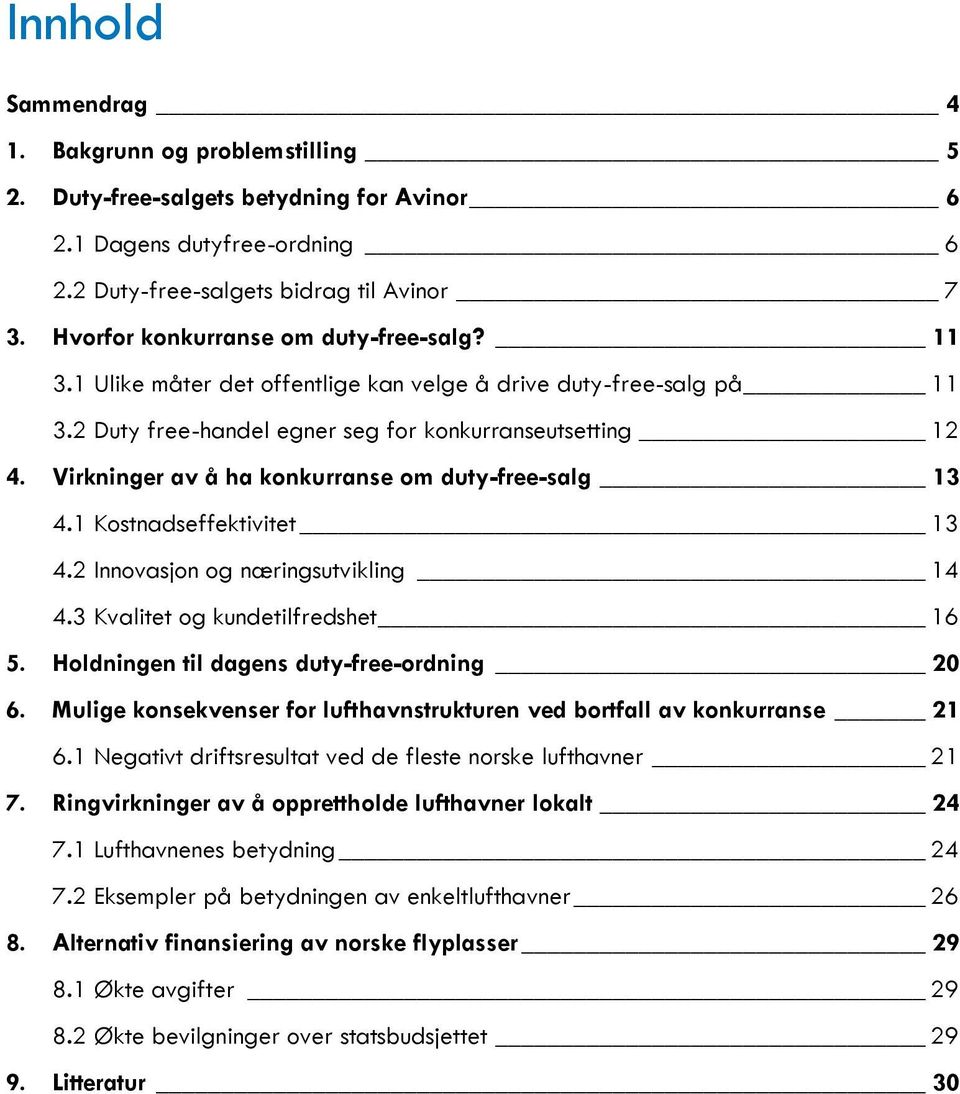 Virkninger av å ha konkurranse om duty-free-salg 13 4.1 Kostnadseffektivitet 13 4.2 Innovasjon og næringsutvikling 14 4.3 Kvalitet og kundetilfredshet 16 5.