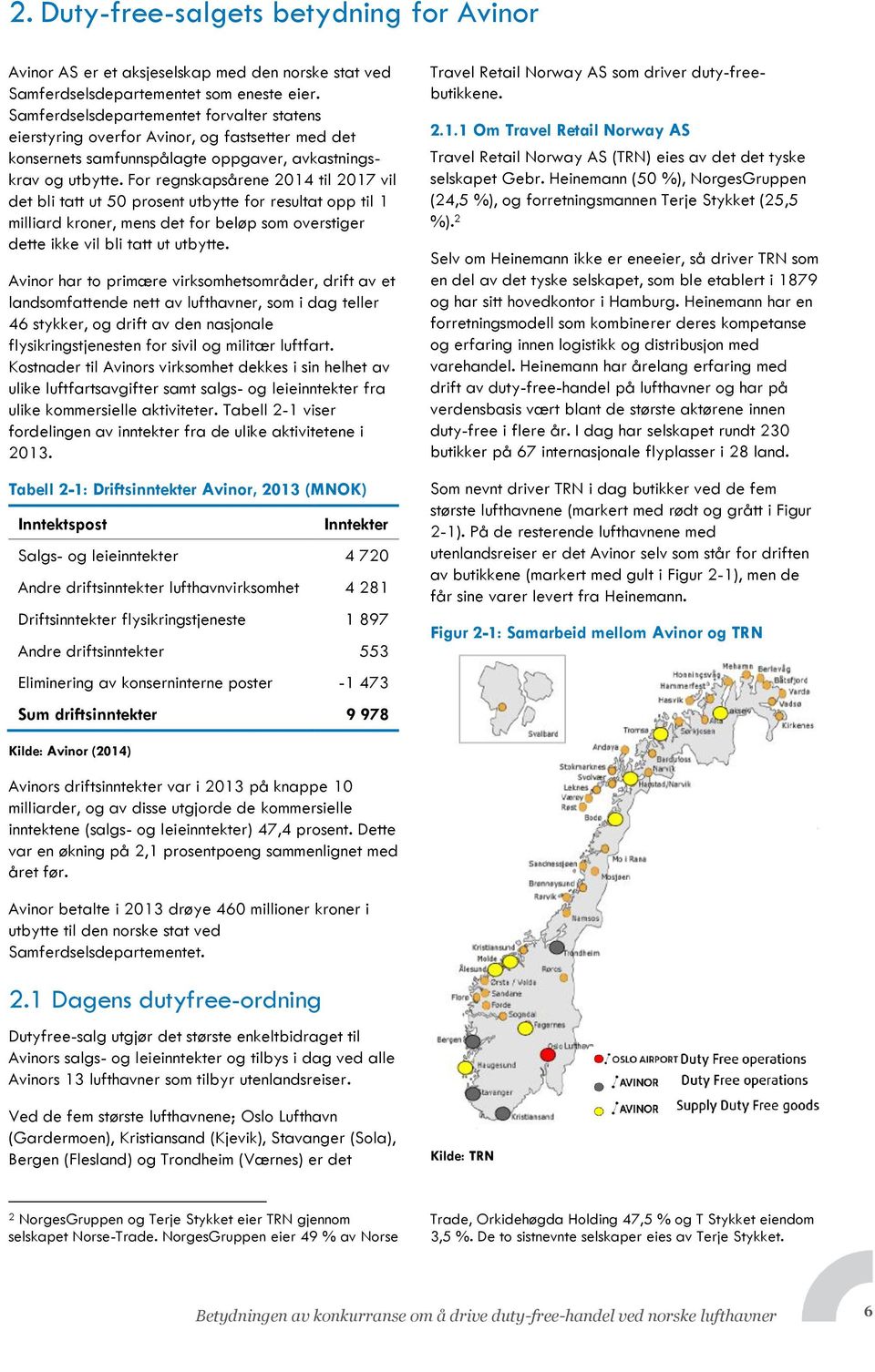 For regnskapsårene 2014 til 2017 vil det bli tatt ut 50 prosent utbytte for resultat opp til 1 milliard kroner, mens det for beløp som overstiger dette ikke vil bli tatt ut utbytte.