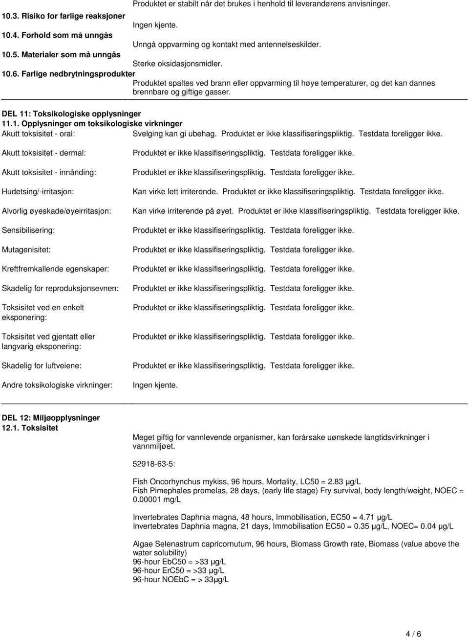 gasser DEL 11: Toksikologiske opplysninger 111 Opplysninger om toksikologiske virkninger Akutt toksisitet - oral: Svelging kan gi ubehag Produktet er ikke klassifiseringspliktig Testdata foreligger