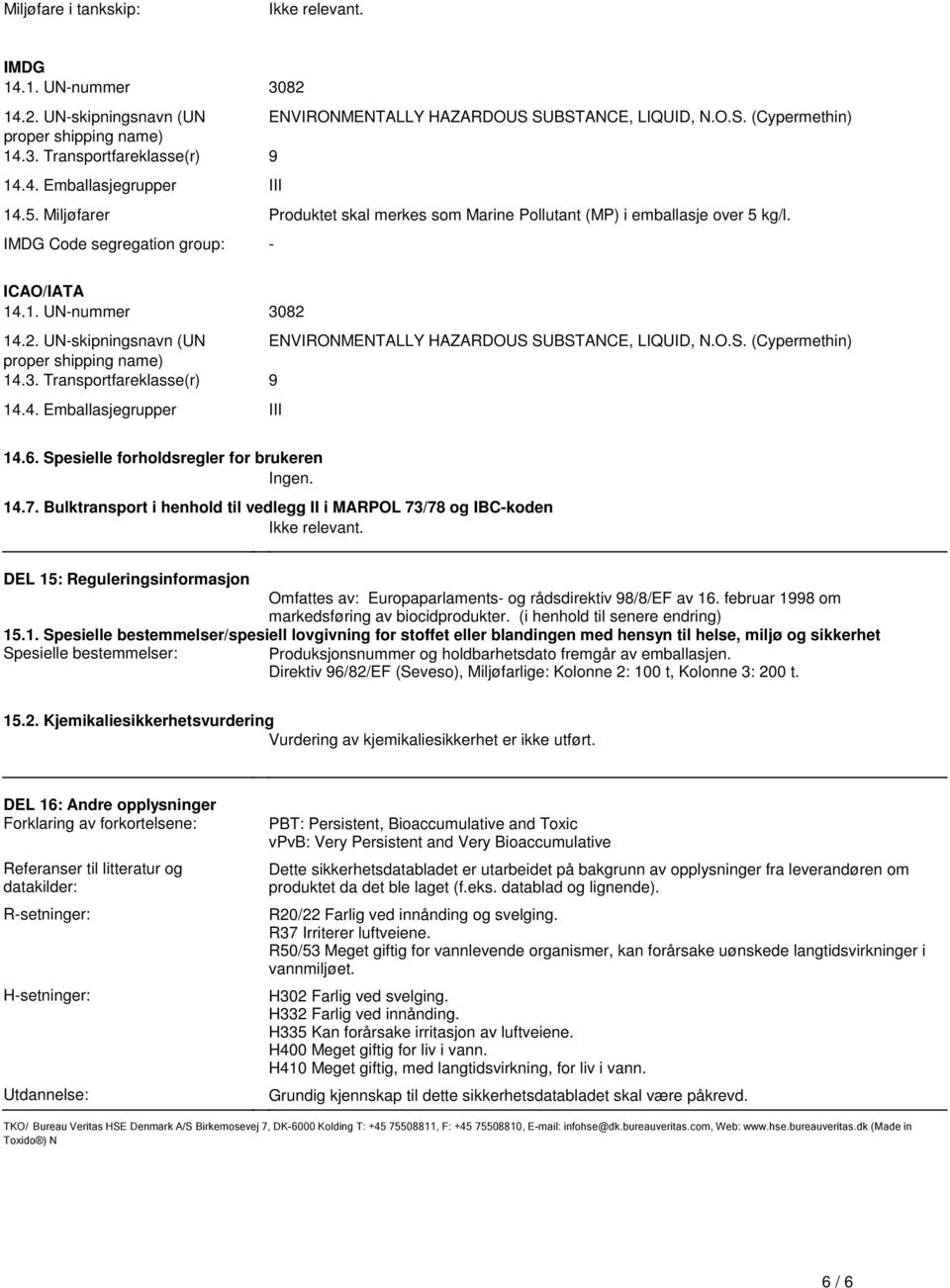 HAZARDOUS SUBSTANCE, LIQUID, NOS (Cypermethin) 143 Transportfareklasse(r) 9 144 Emballasjegrupper III 146 Spesielle forholdsregler for brukeren Ingen 147 Bulktransport i henhold til vedlegg II i