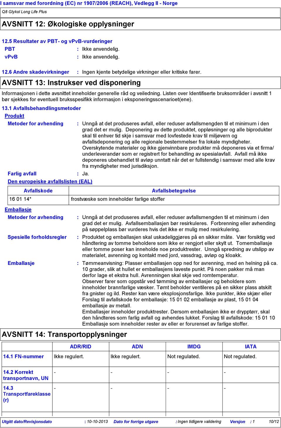 Listen over Identifiserte bruksområder i avsnitt 1 bør sjekkes for eventuell bruksspesifikk informasjon i eksponeringsscenarioet(ene). 13.