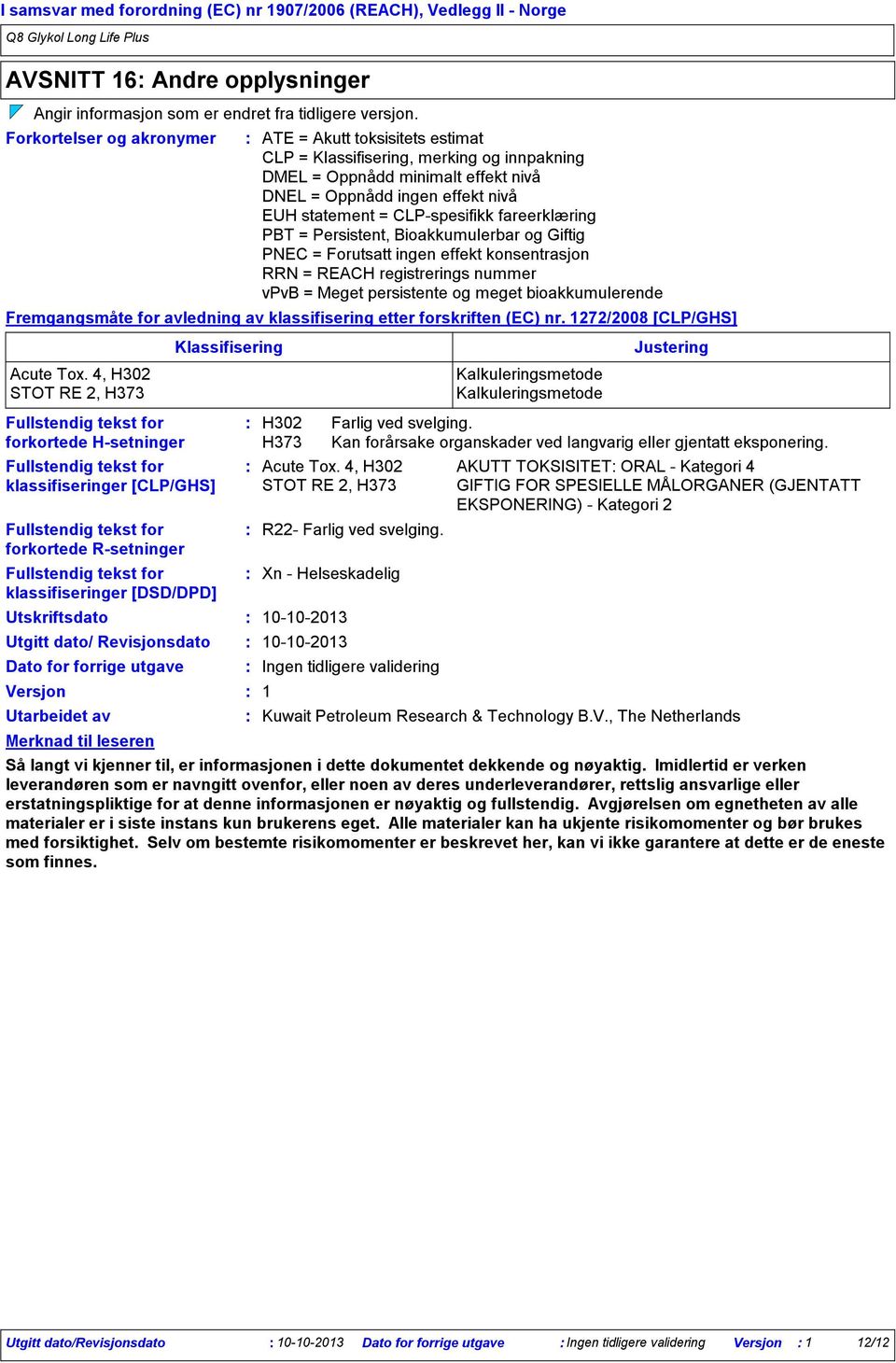 fareerklæring PBT = Persistent, Bioakkumulerbar og Giftig PNEC = Forutsatt ingen effekt konsentrasjon RRN = REACH registrerings nummer vpvb = Meget persistente og meget bioakkumulerende Fremgangsmåte