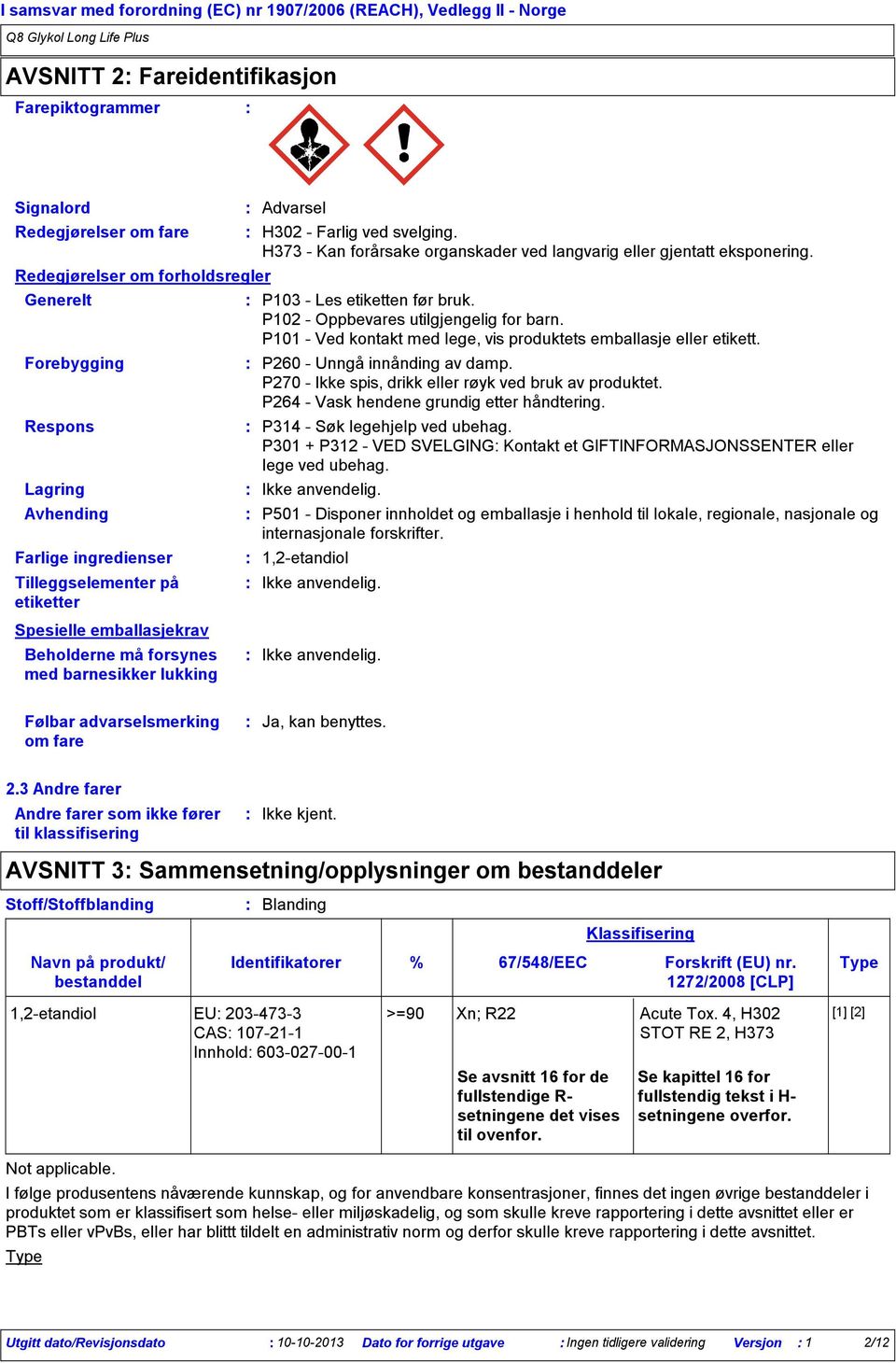 H373 Kan forårsake organskader ved langvarig eller gjentatt eksponering. P103 Les etiketten før bruk. P102 Oppbevares utilgjengelig for barn.