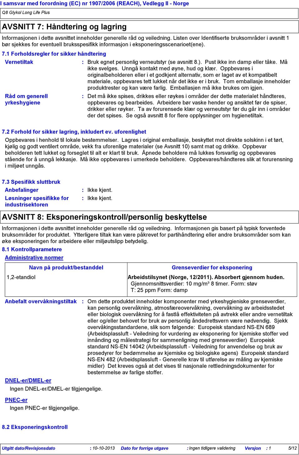 1 Forholdsregler for sikker håndtering Vernetiltak Råd om generell yrkeshygiene Bruk egnet personlig verneutstyr (se avsnitt 8.). Pust ikke inn damp eller tåke. Må ikke svelges.