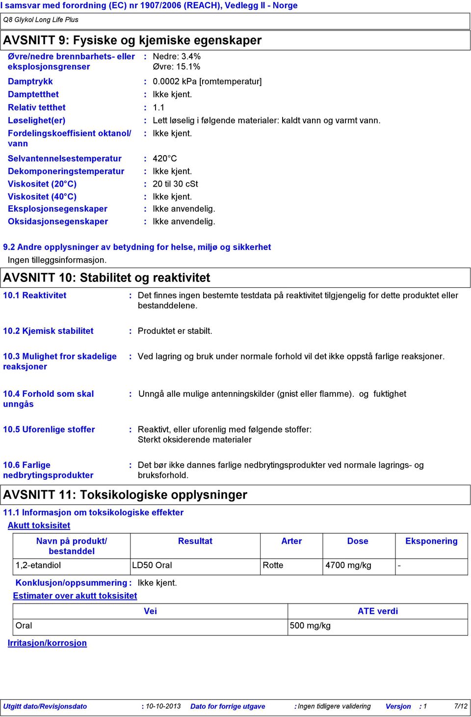 1 Selvantennelsestemperatur 420 C Dekomponeringstemperatur Viskositet (20 C) Viskositet (40 C) Eksplosjonsegenskaper Oksidasjonsegenskaper Lett løselig i følgende materialer kaldt vann og varmt vann.