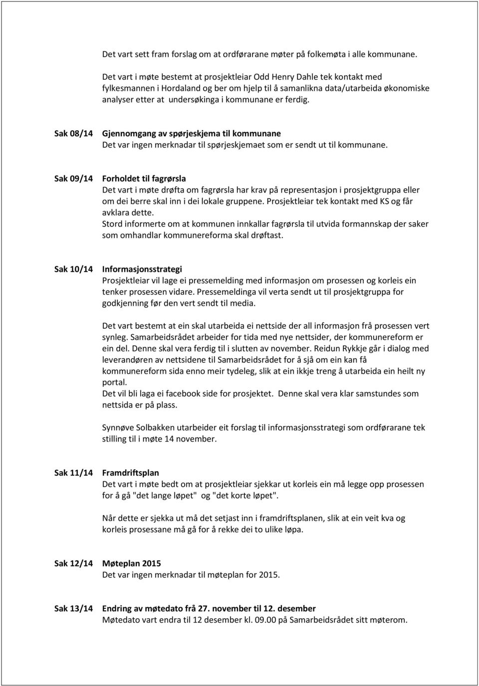 er ferdig. Sak 08/14 Gjennomgang av spørjeskjema til kommunane Det var ingen merknadar til spørjeskjemaet som er sendt ut til kommunane.