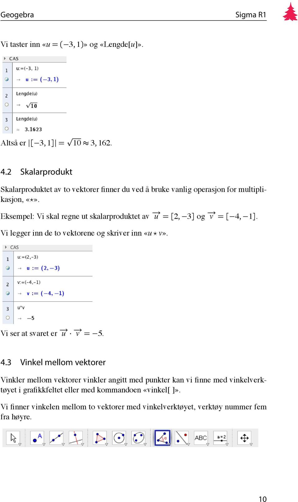 Eksempel: Vi skal regne ut skalarproduktet av u = [2, 3] og v = [ 4, 1]. Vi legger inn de to vektorene og skriver inn «u v».