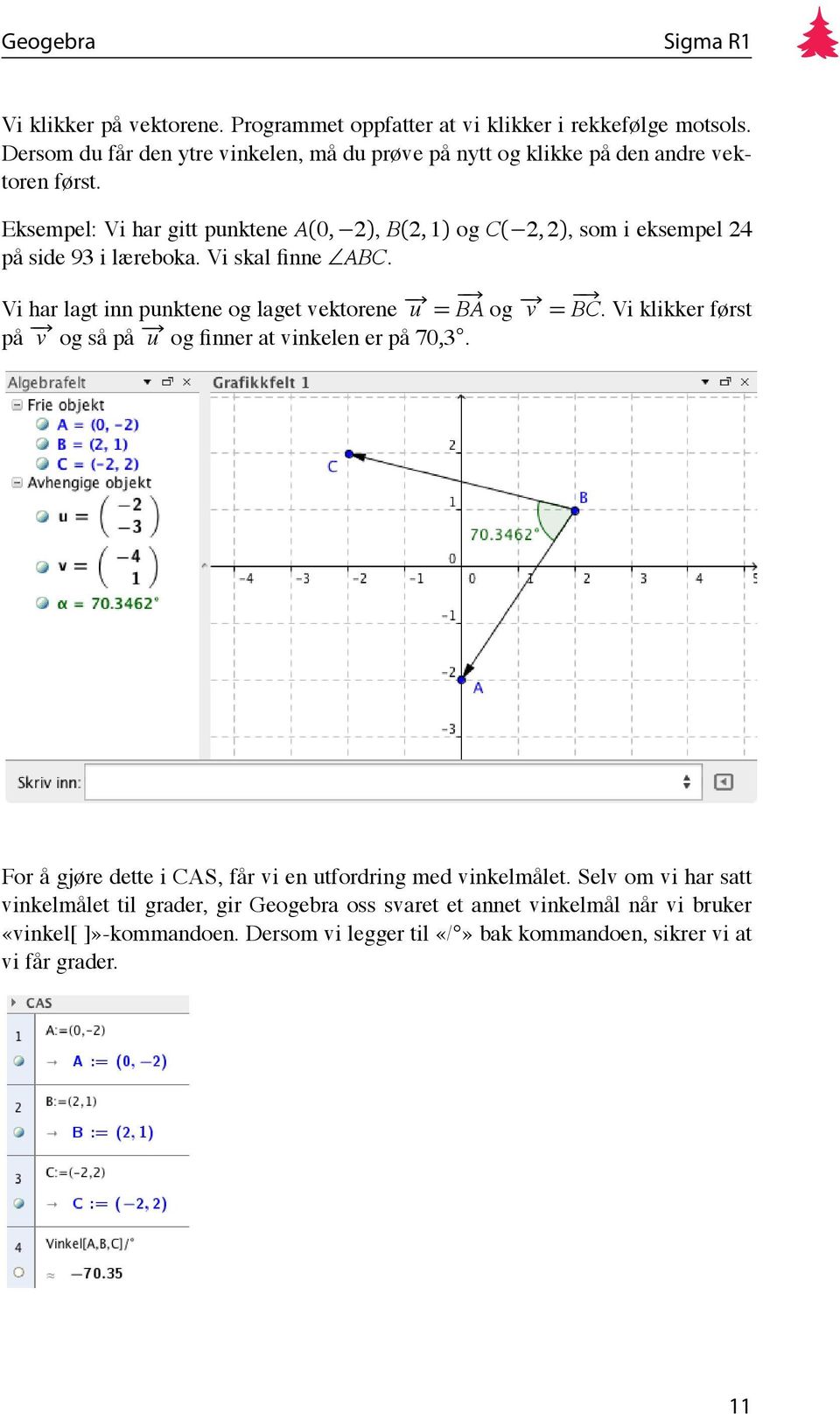 Eksempel: Vi har gitt punktene A(0, 2), B(2, 1) og C( 2, 2), som i eksempel 24 på side 93 i læreboka. Vi skal finne ABC.