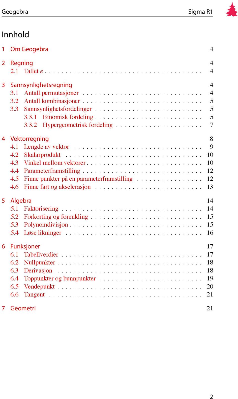 1 Lengde av vektor............................... 9 4.2 Skalarprodukt................................. 10 4.3 Vinkel mellom vektorer............................ 10 4.4 Parameterframstilling............................. 12 4.