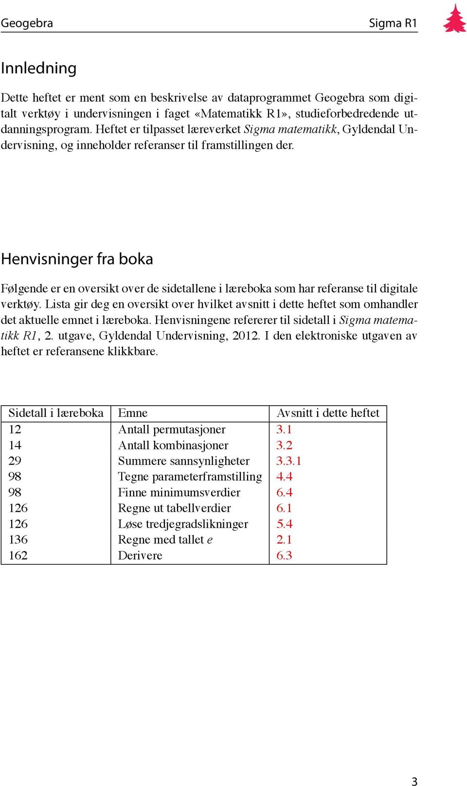 Henvisninger fra boka Følgende er en oversikt over de sidetallene i læreboka som har referanse til digitale verktøy.