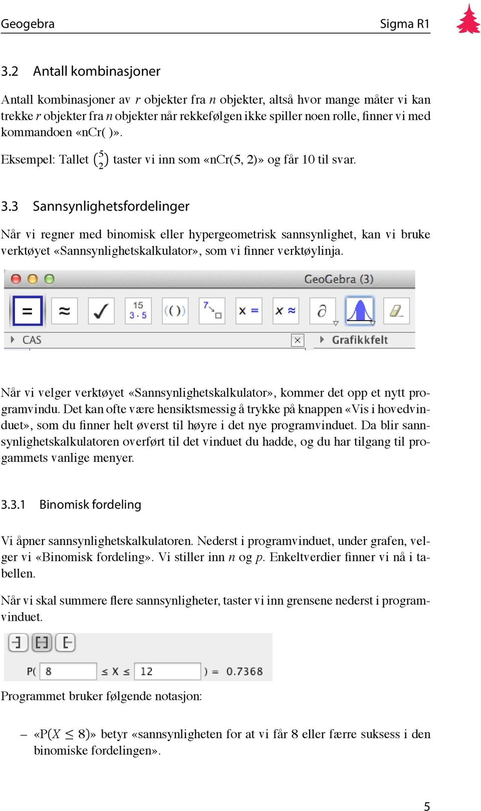 3 Sannsynlighetsfordelinger Når vi regner med binomisk eller hypergeometrisk sannsynlighet, kan vi bruke verktøyet «Sannsynlighetskalkulator», som vi finner verktøylinja.