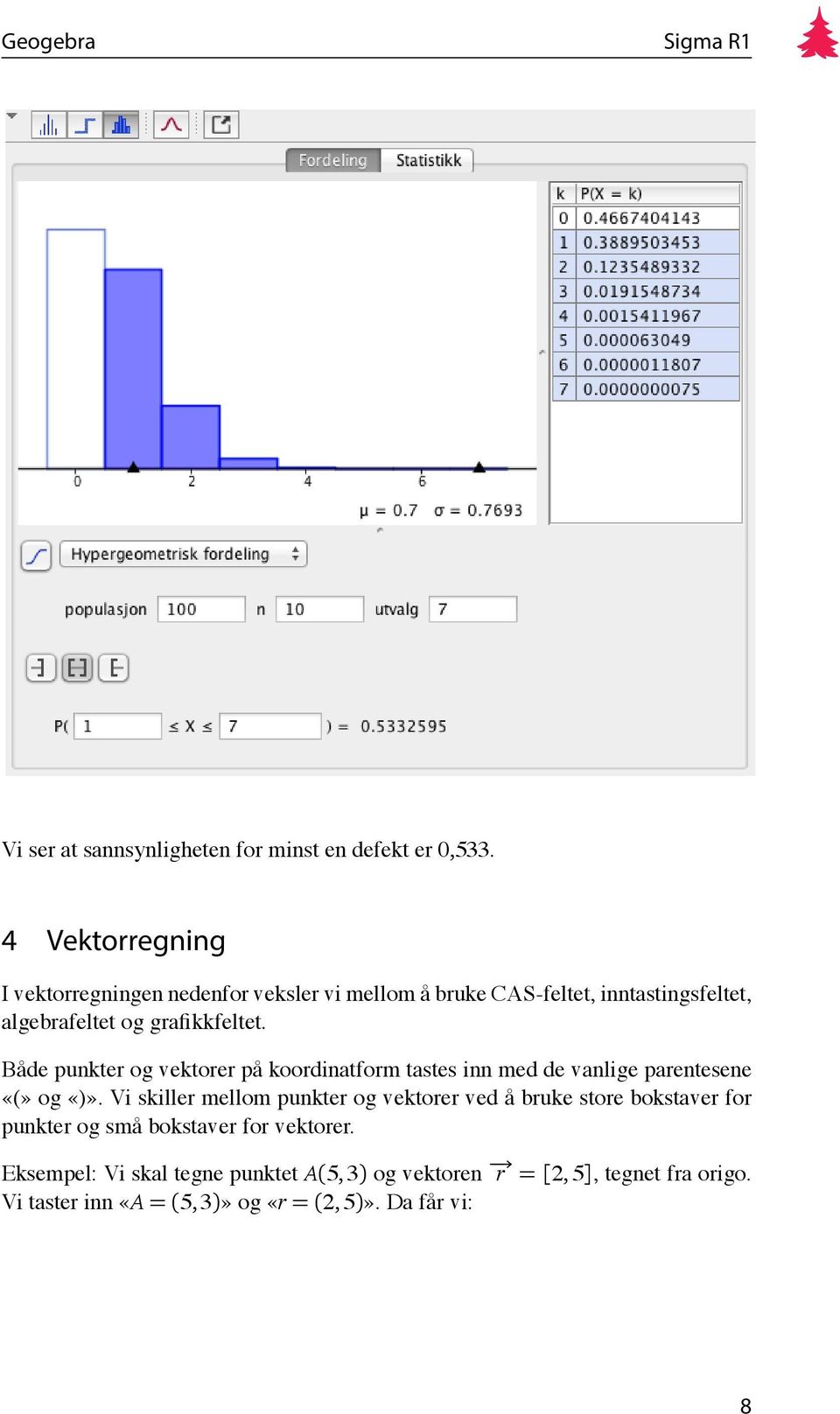 Både punkter og vektorer på koordinatform tastes inn med de vanlige parentesene «(» og «)».