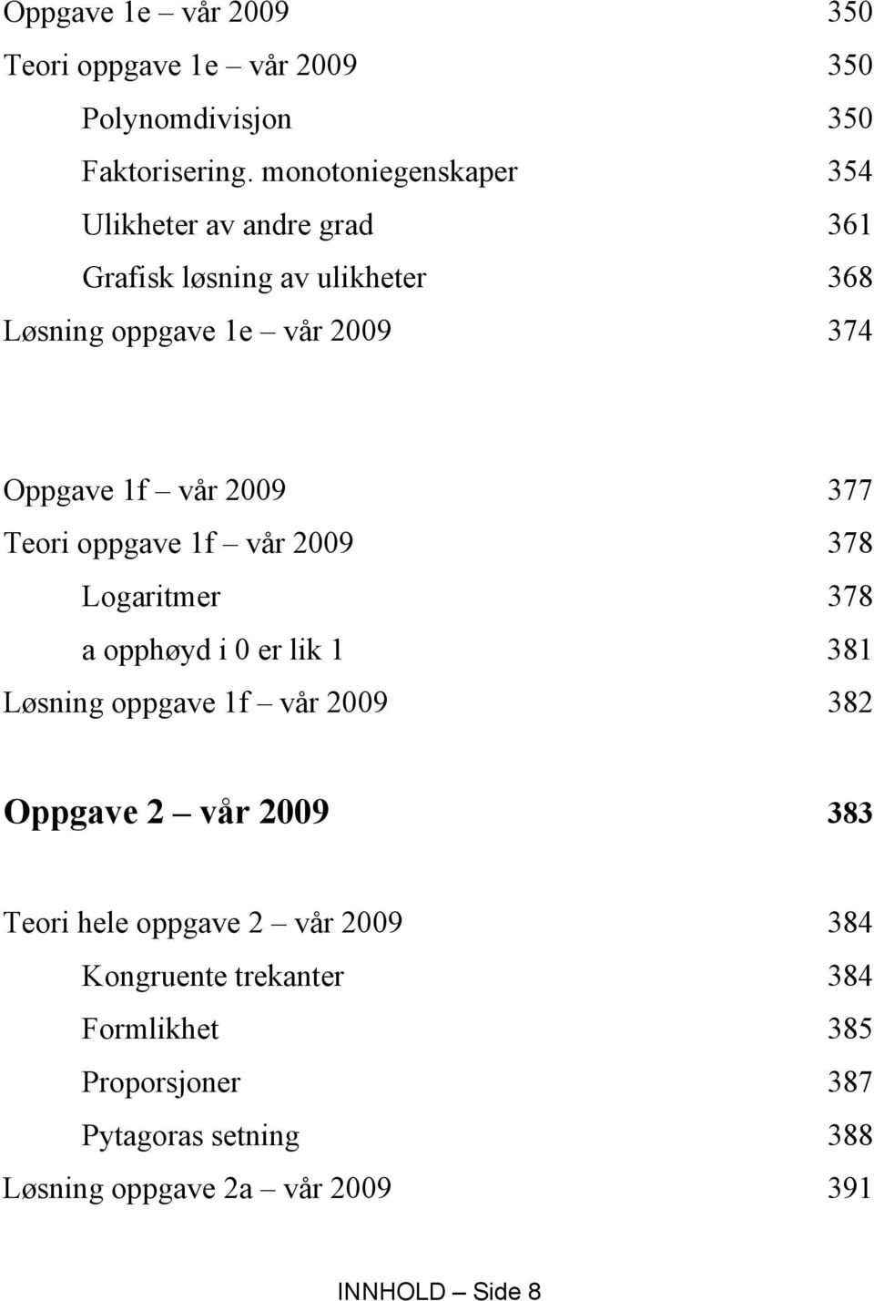 vår 2009 377 Teori oppgave 1f vår 2009 378 Logaritmer 378 a opphøyd i 0 er lik 1 381 Løsning oppgave 1f vår 2009 382 Oppgave 2