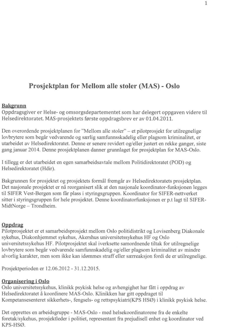 Den overordende prosjektplanen for 'Mellom alle stoler"- et pilotprosjekt for utilregnelige lovbrytere som begår vedvarende og særlig samfunnsskadelig eller plagsom kriminalitet, er utarbeidet av