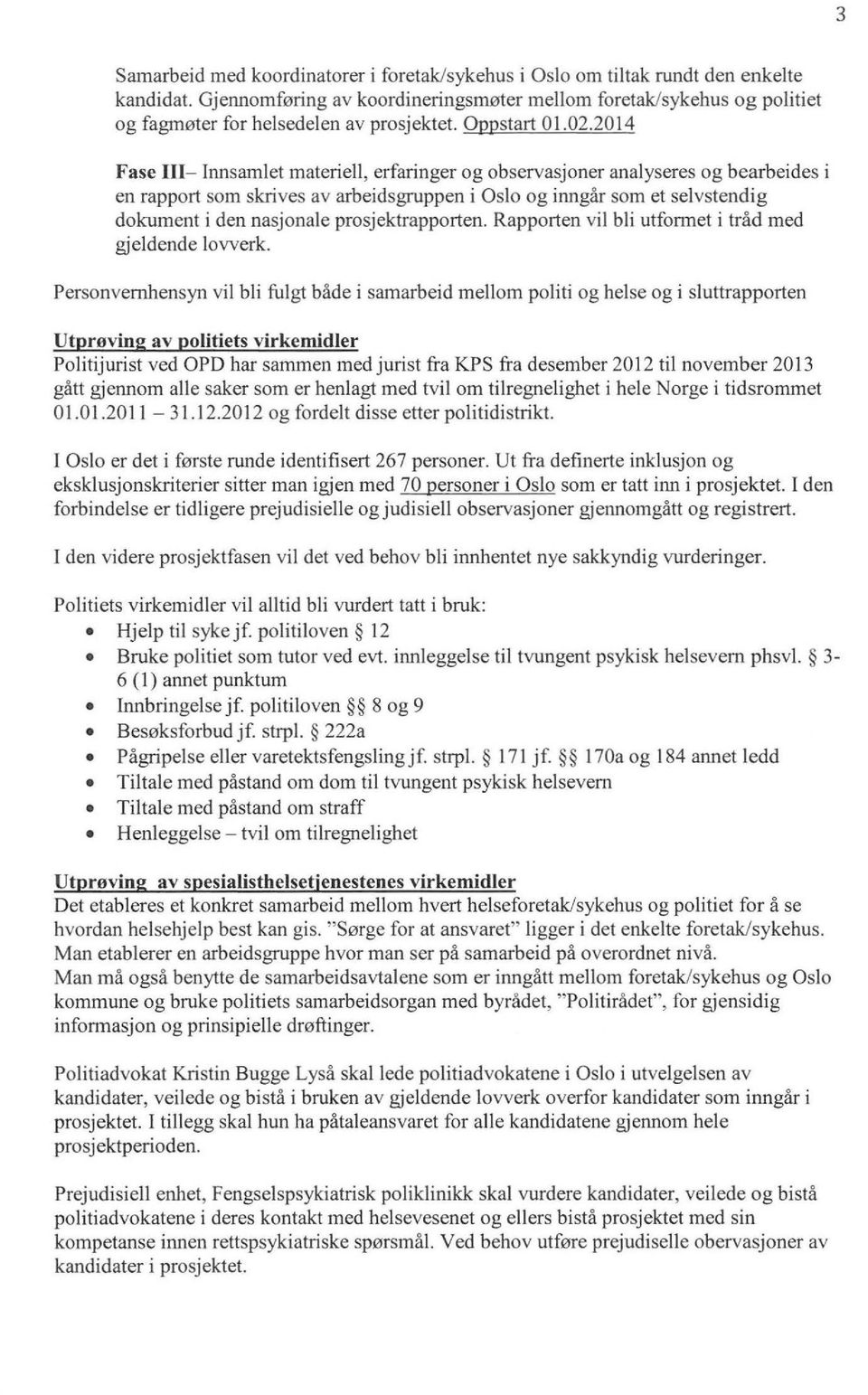 2014 Fase Ill- Innsamlet materiell, erfaringer og observasjoner analyseres og bearbeides i en rapport som skrives av arbeidsgruppen i Oslo og inngår som et selvstendig dokument i den nasjonale