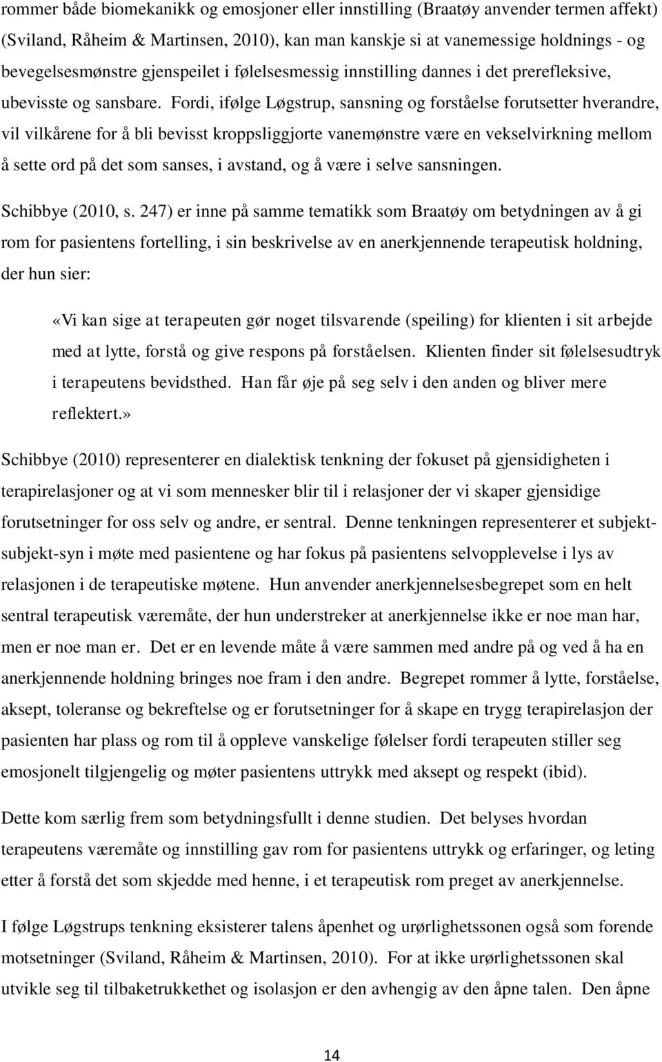 Fordi, ifølge Løgstrup, sansning og forståelse forutsetter hverandre, vil vilkårene for å bli bevisst kroppsliggjorte vanemønstre være en vekselvirkning mellom å sette ord på det som sanses, i