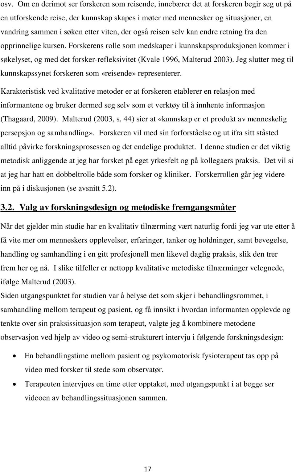 Forskerens rolle som medskaper i kunnskapsproduksjonen kommer i søkelyset, og med det forsker-refleksivitet (Kvale 1996, Malterud 2003).