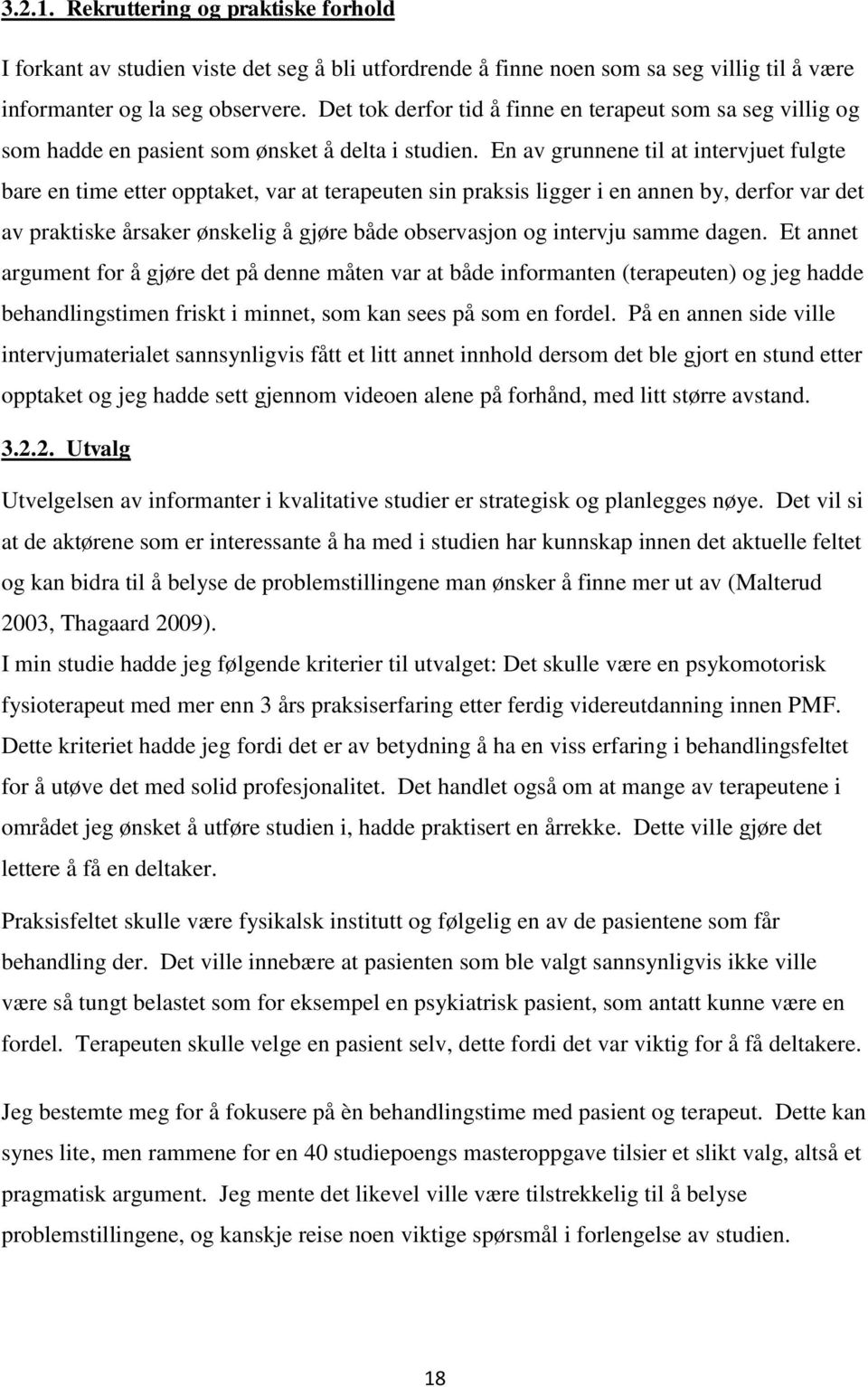 En av grunnene til at intervjuet fulgte bare en time etter opptaket, var at terapeuten sin praksis ligger i en annen by, derfor var det av praktiske årsaker ønskelig å gjøre både observasjon og