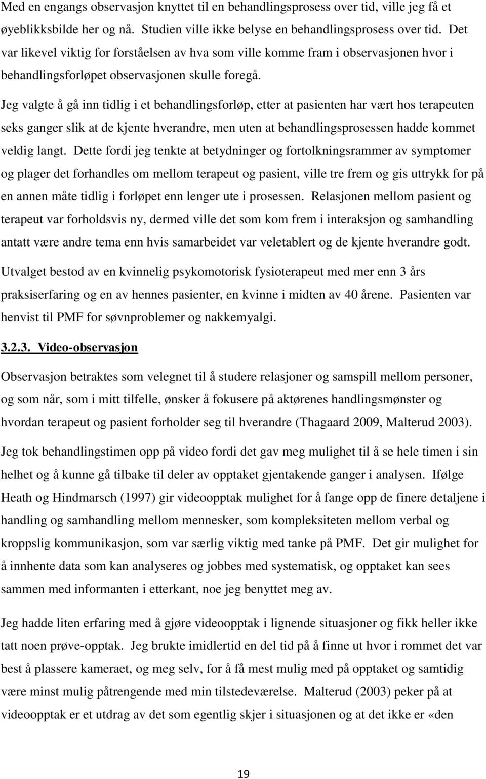 Jeg valgte å gå inn tidlig i et behandlingsforløp, etter at pasienten har vært hos terapeuten seks ganger slik at de kjente hverandre, men uten at behandlingsprosessen hadde kommet veldig langt.