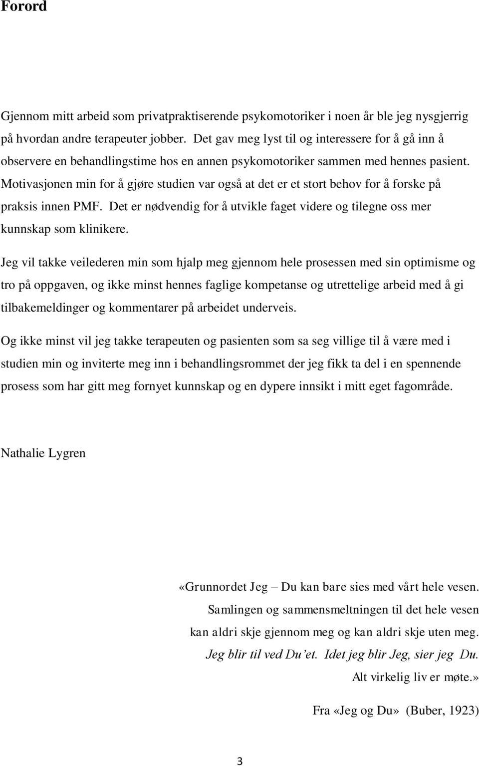 Motivasjonen min for å gjøre studien var også at det er et stort behov for å forske på praksis innen PMF. Det er nødvendig for å utvikle faget videre og tilegne oss mer kunnskap som klinikere.