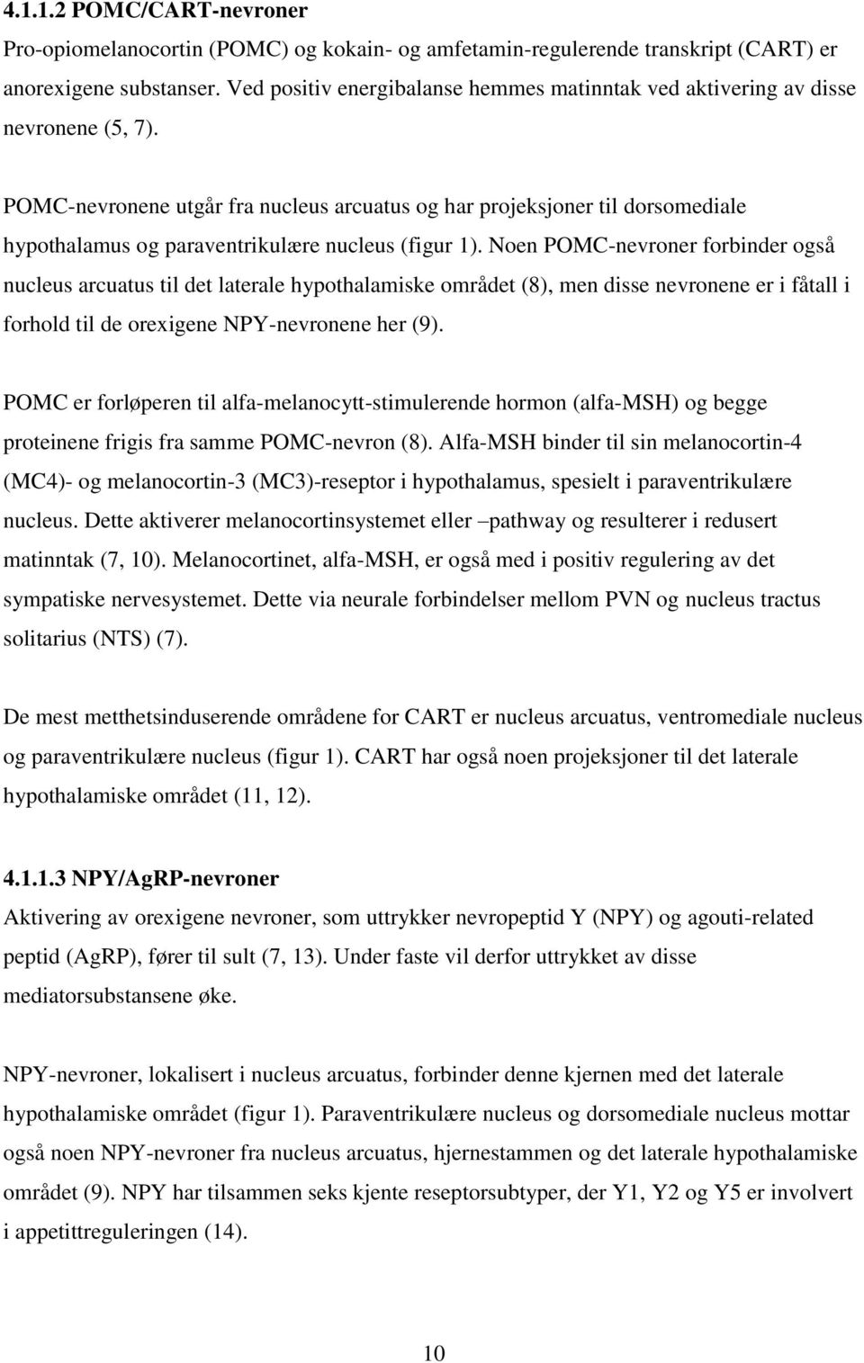 POMC-nevronene utgår fra nucleus arcuatus og har projeksjoner til dorsomediale hypothalamus og paraventrikulære nucleus (figur 1).