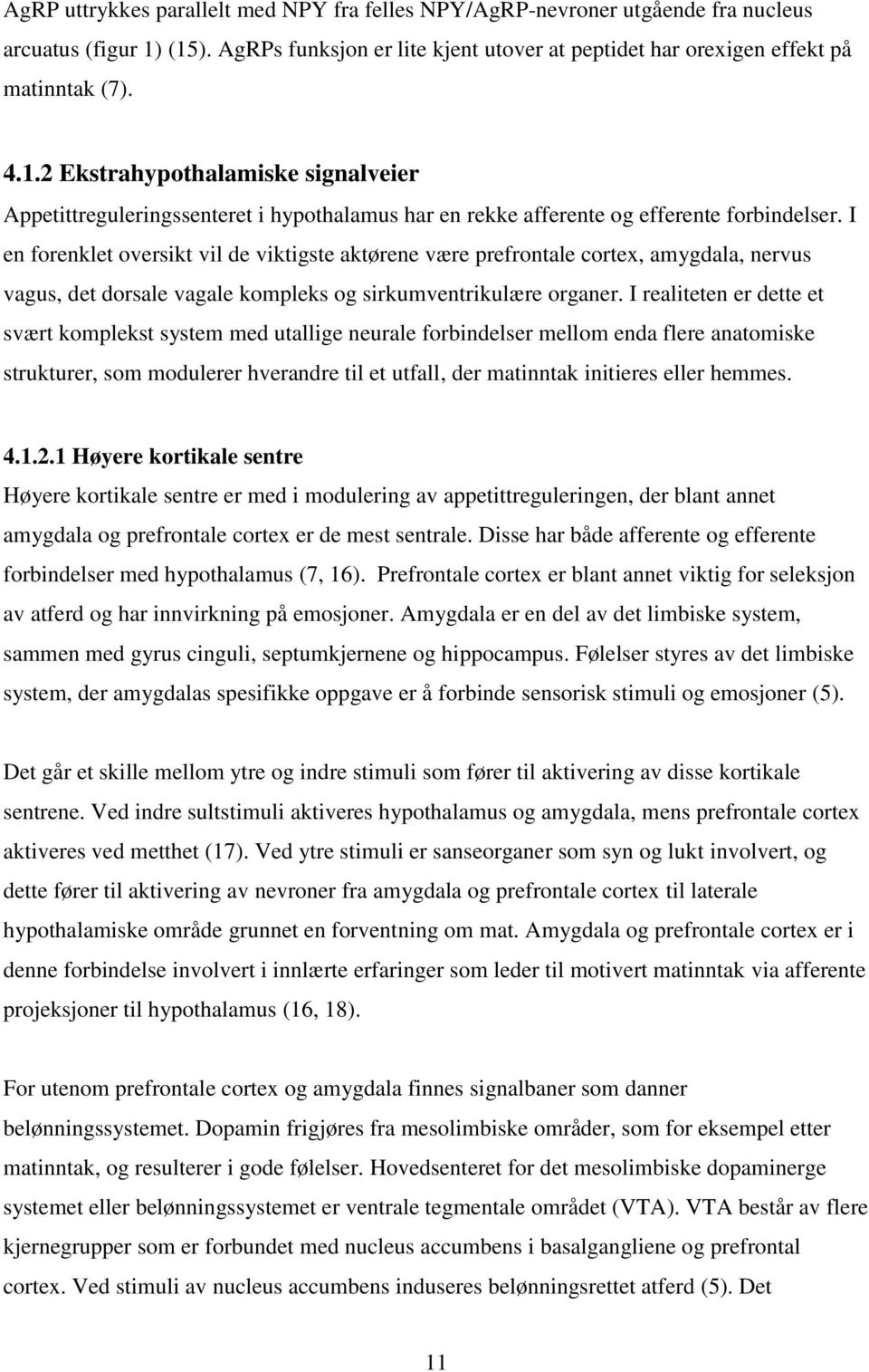 I en forenklet oversikt vil de viktigste aktørene være prefrontale cortex, amygdala, nervus vagus, det dorsale vagale kompleks og sirkumventrikulære organer.