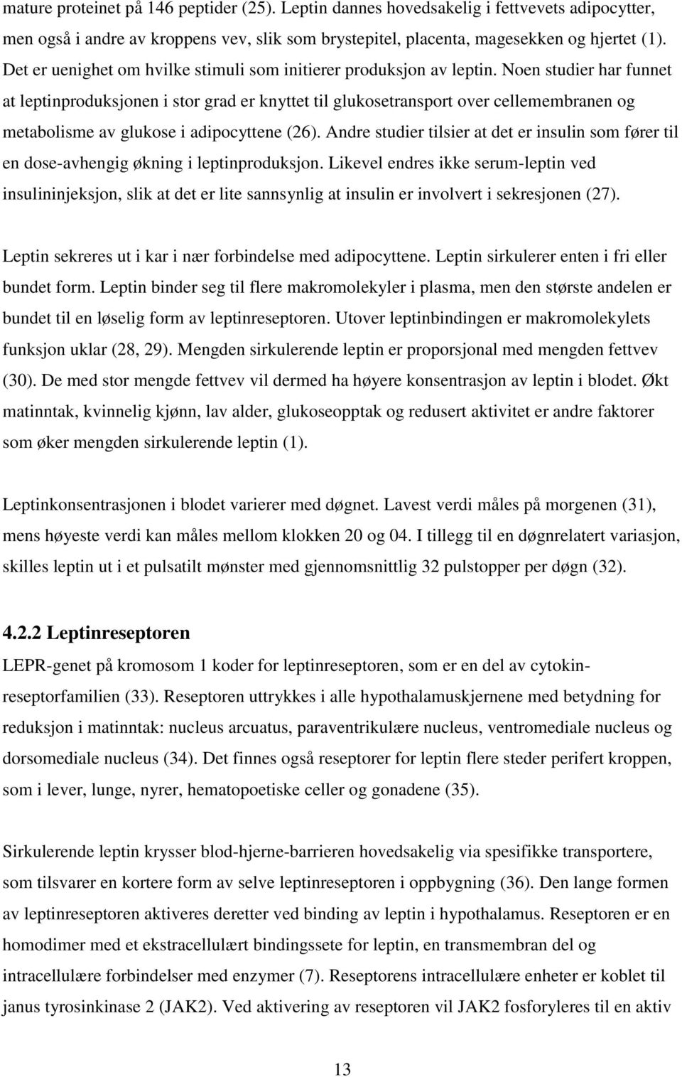 Noen studier har funnet at leptinproduksjonen i stor grad er knyttet til glukosetransport over cellemembranen og metabolisme av glukose i adipocyttene (26).