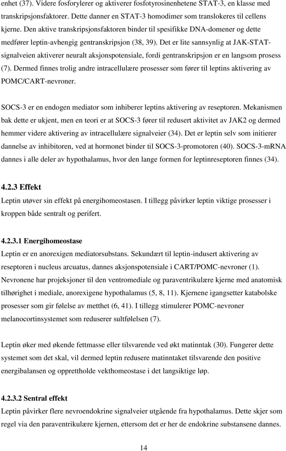 Det er lite sannsynlig at JAK-STATsignalveien aktiverer neuralt aksjonspotensiale, fordi gentranskripsjon er en langsom prosess (7).