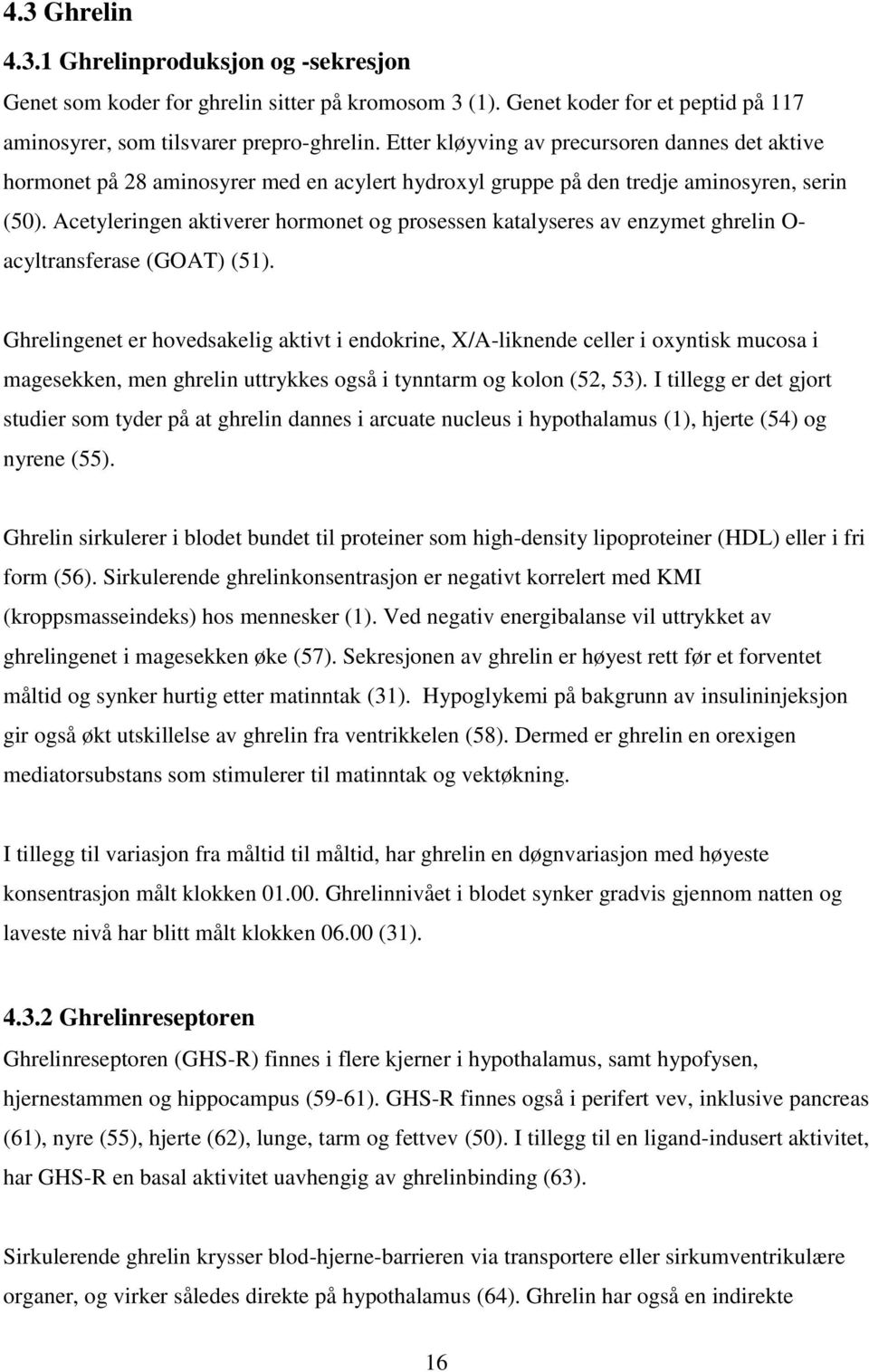 Acetyleringen aktiverer hormonet og prosessen katalyseres av enzymet ghrelin O- acyltransferase (GOAT) (51).