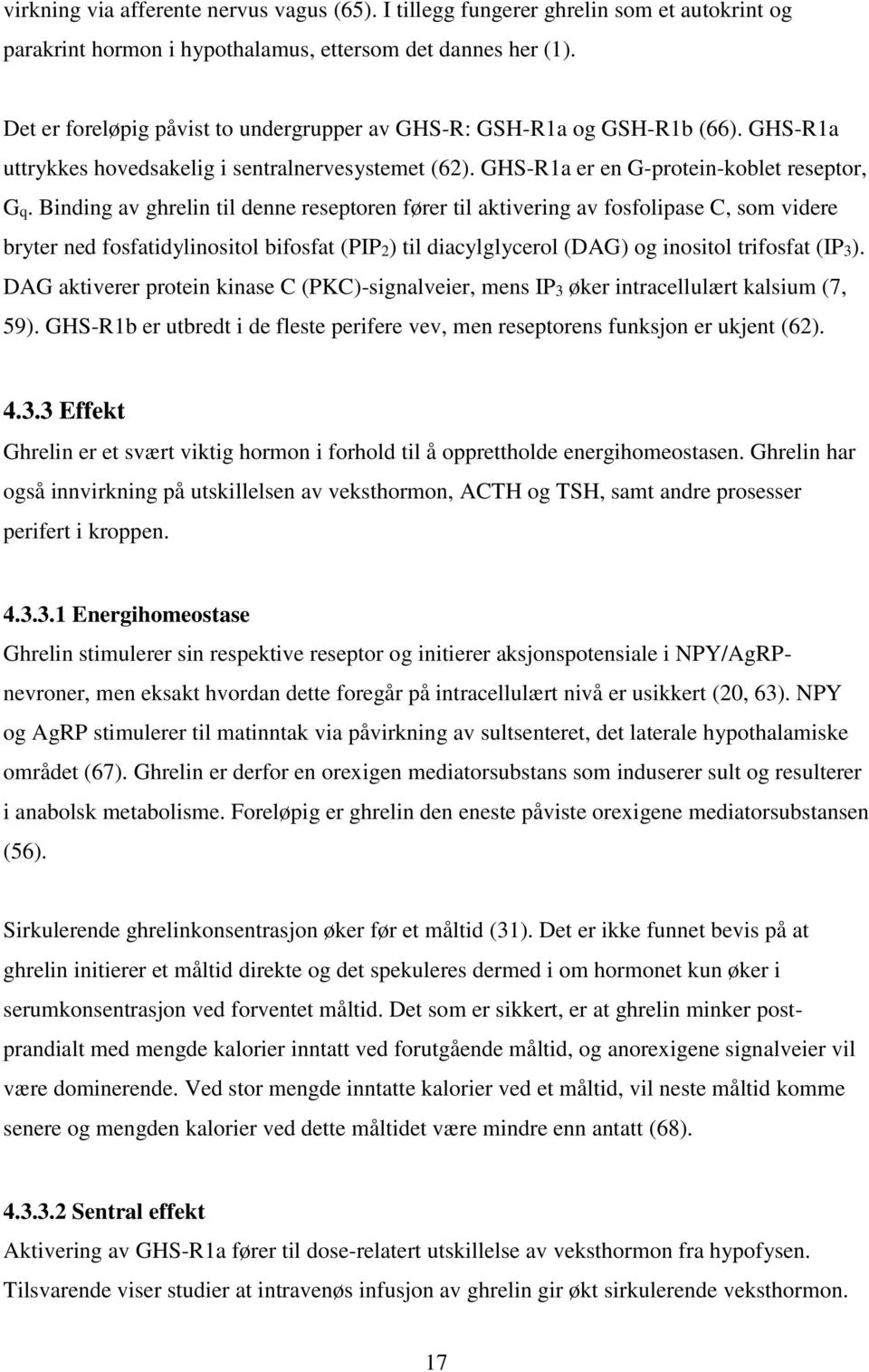 Binding av ghrelin til denne reseptoren fører til aktivering av fosfolipase C, som videre bryter ned fosfatidylinositol bifosfat (PIP2) til diacylglycerol (DAG) og inositol trifosfat (IP3).