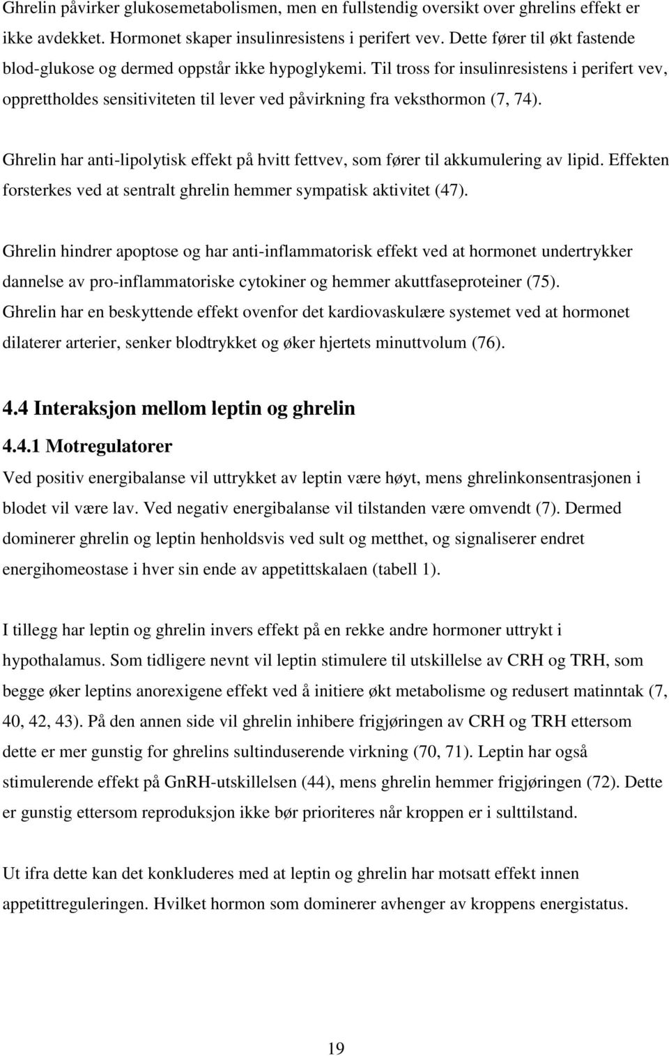 Til tross for insulinresistens i perifert vev, opprettholdes sensitiviteten til lever ved påvirkning fra veksthormon (7, 74).