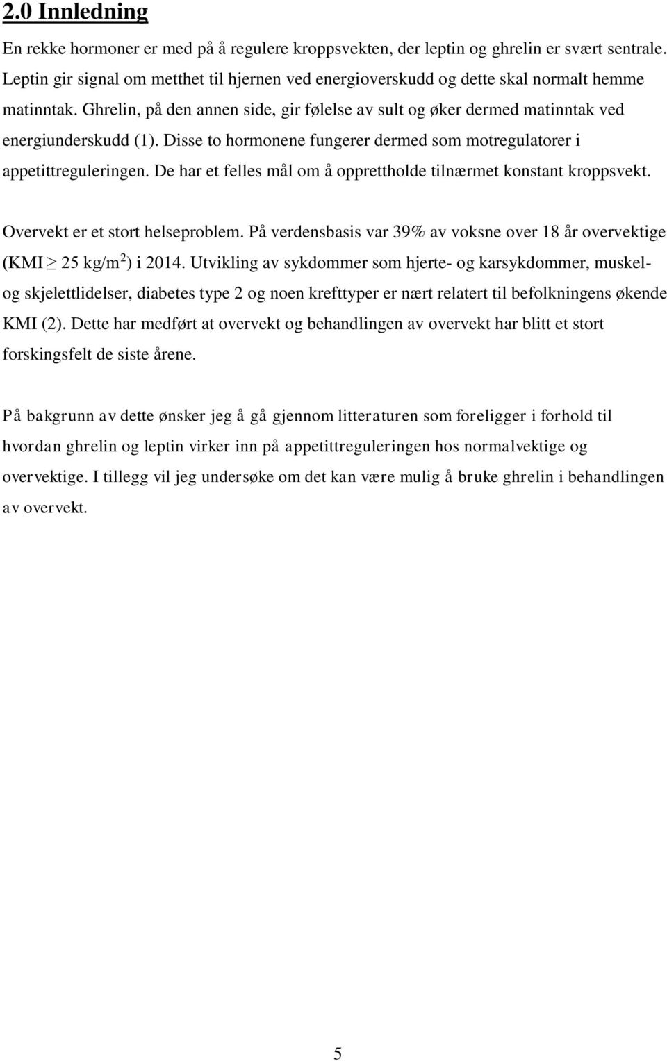 Disse to hormonene fungerer dermed som motregulatorer i appetittreguleringen. De har et felles mål om å opprettholde tilnærmet konstant kroppsvekt. Overvekt er et stort helseproblem.