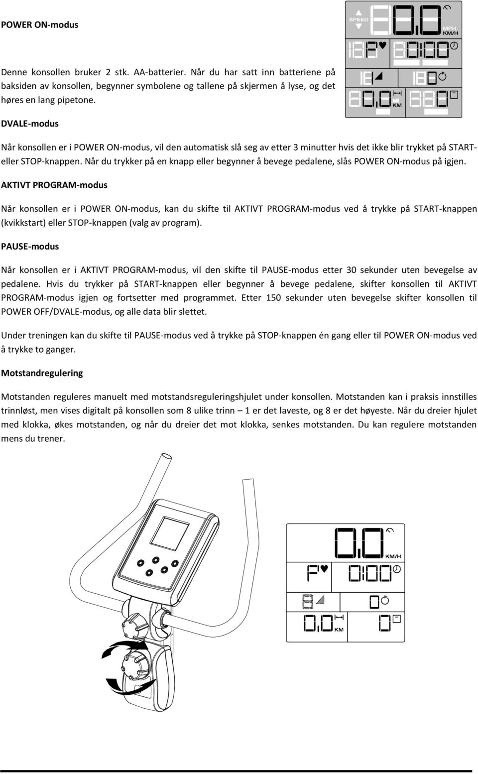 Når du trykker på en knapp eller begynner å bevege pedalene, slås POWER ON-modus på igjen.