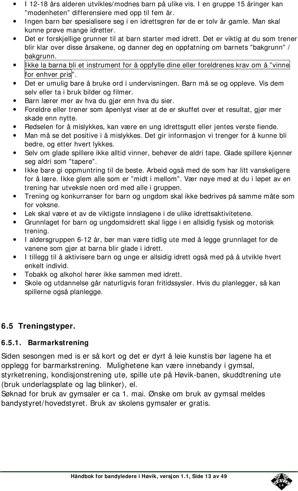 Det er viktig at du som trener blir klar over disse årsakene, og danner deg en oppfatning om barnets bakgrunn / bakgrunn.