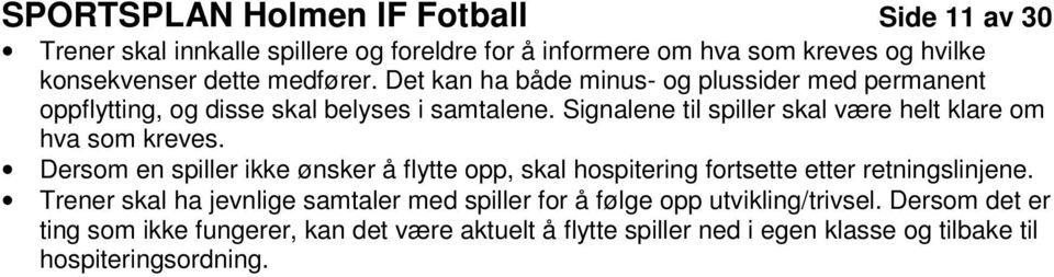 Signalene til spiller skal være helt klare om hva som kreves. Dersom en spiller ikke ønsker å flytte opp, skal hospitering fortsette etter retningslinjene.